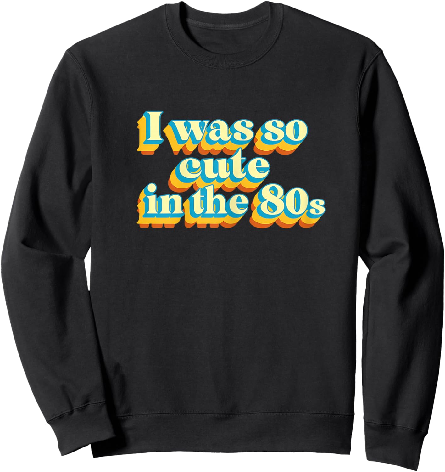 I was So Cute in The 80s Retro Cute Nostalgic Vibes Funny Sweatshirt - Sweatshirt | Black