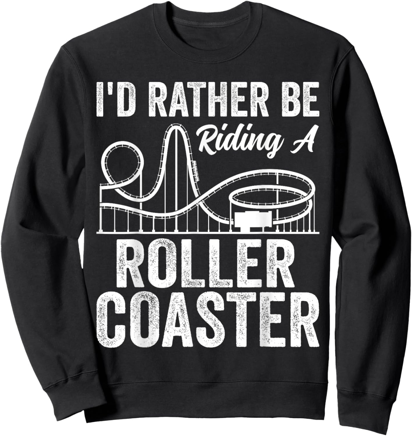 I'd Rather Be Riding A Roller Coaster Funny Roller Coaster Sweatshirt - Sweatshirt | Black