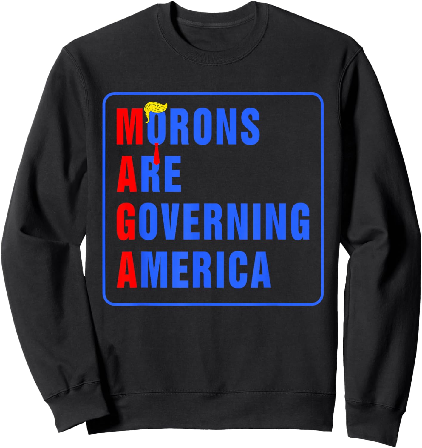 Morons Are Governing America Funny Trump 2024 Sweatshirt - Sweatshirt | Black