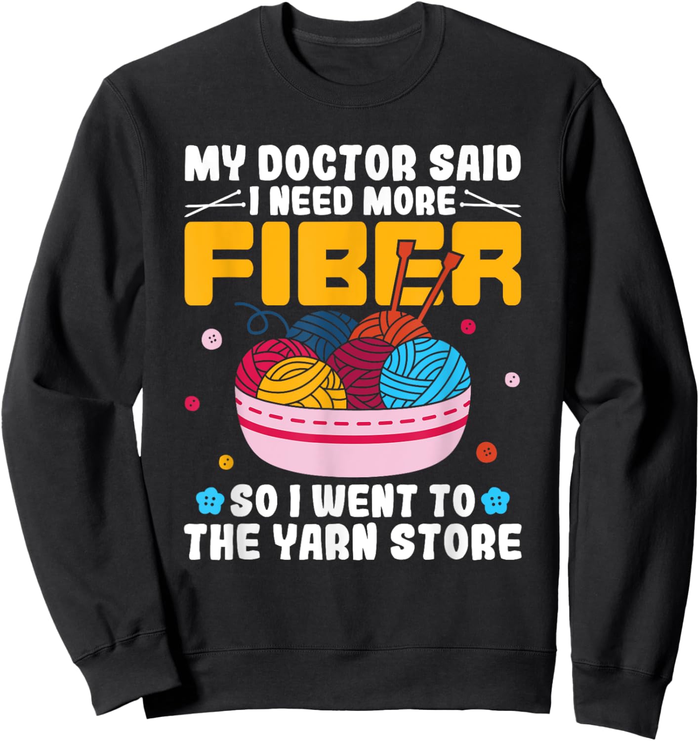 My Doctor Said I Need More Fiber Funny Yarn Knitting Knitter Sweatshirt - Sweatshirt | Black
