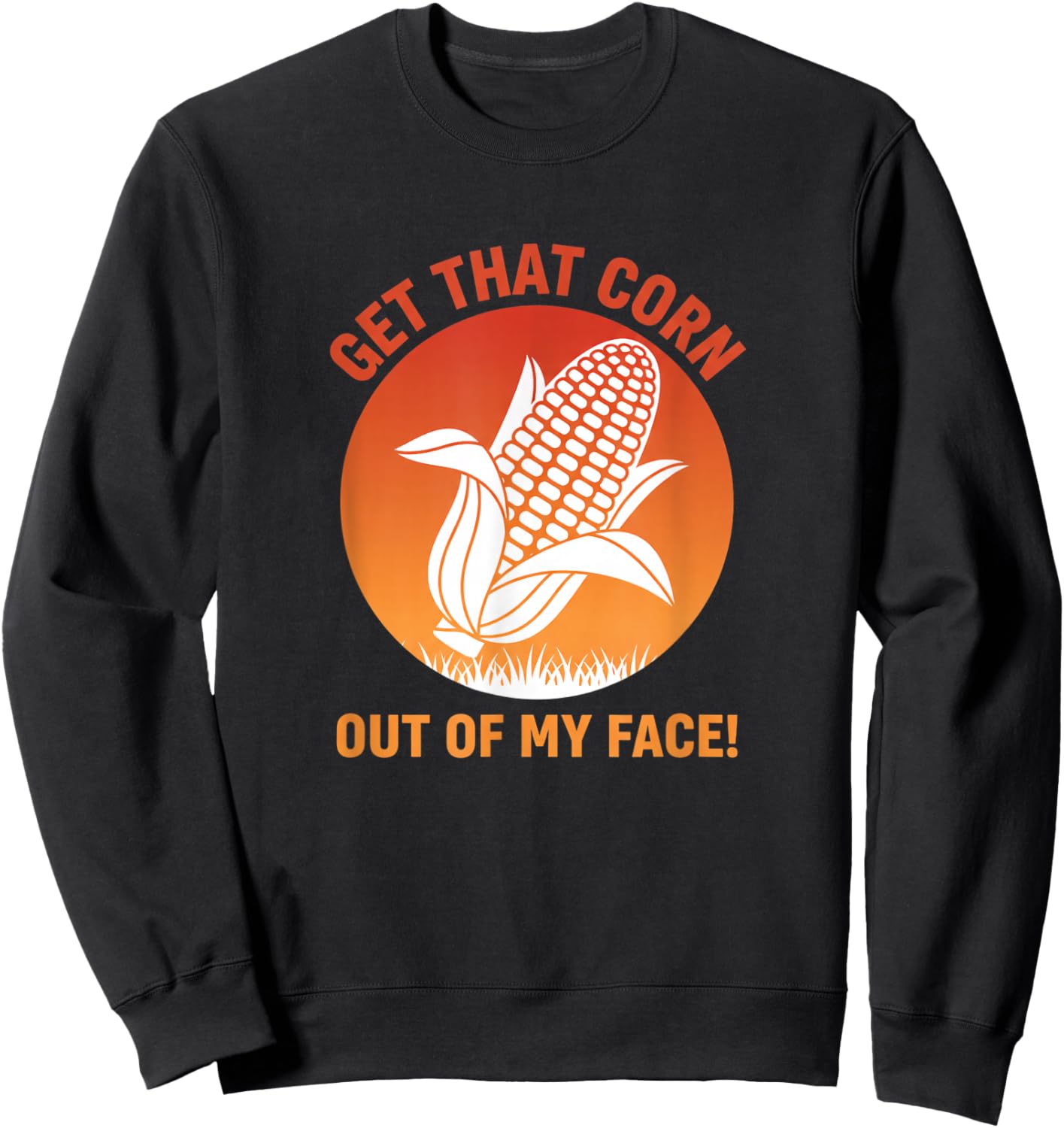 Get That Corn Out of My Face Funny Food Corn Lover Sweatshirt - Sweatshirt | Black