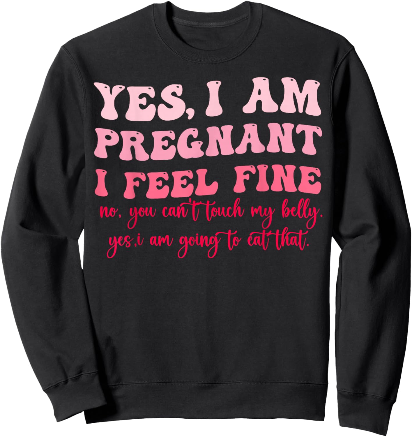 Yes I Am Pregnant I Feel Fine Funny Pregnancy New Mom Sweatshirt - Sweatshirt | Black