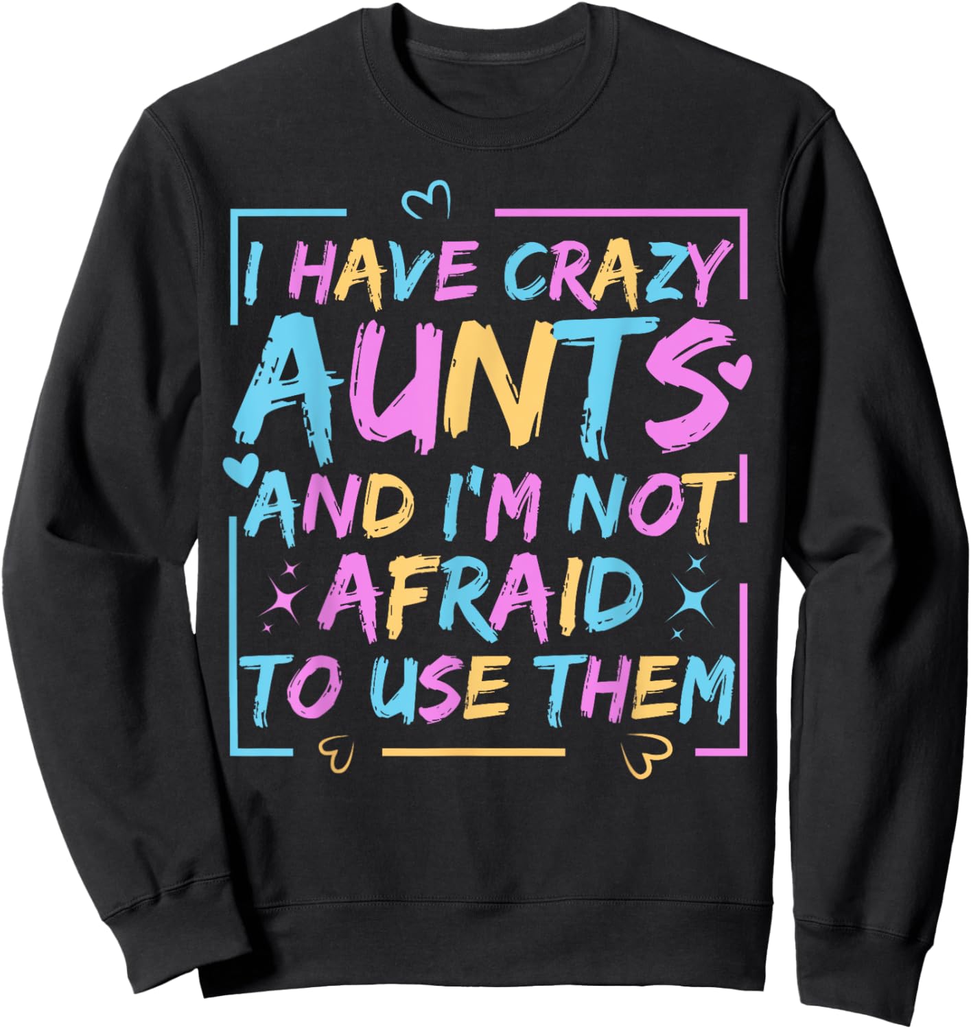 Funny Aunt I Have Crazy Aunts and I'm Not Afraid to Use Them Sweatshirt - Sweatshirt | Black