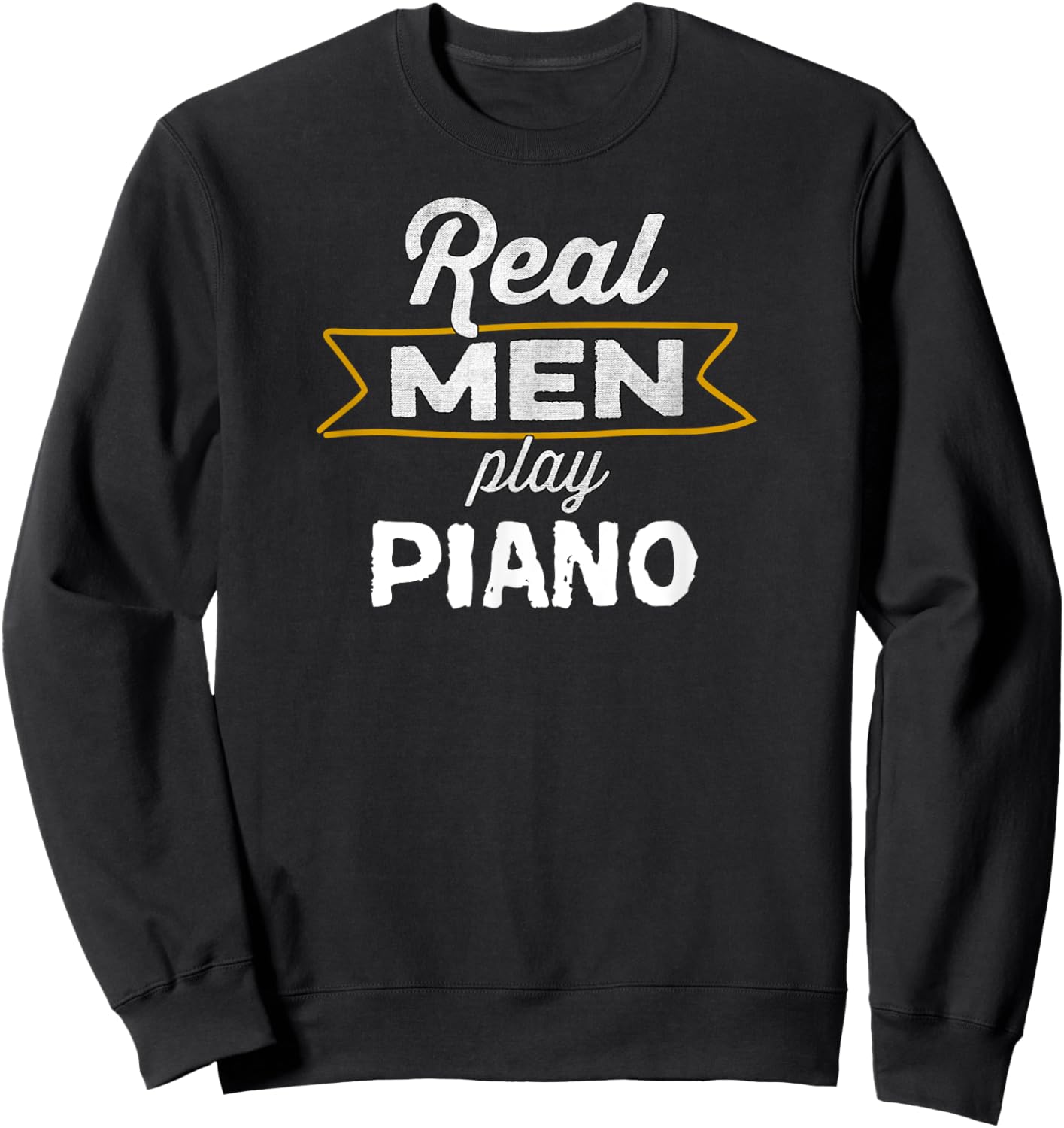 Funny Piano Player Real Men Play Piano Sweatshirt - Sweatshirt | Black