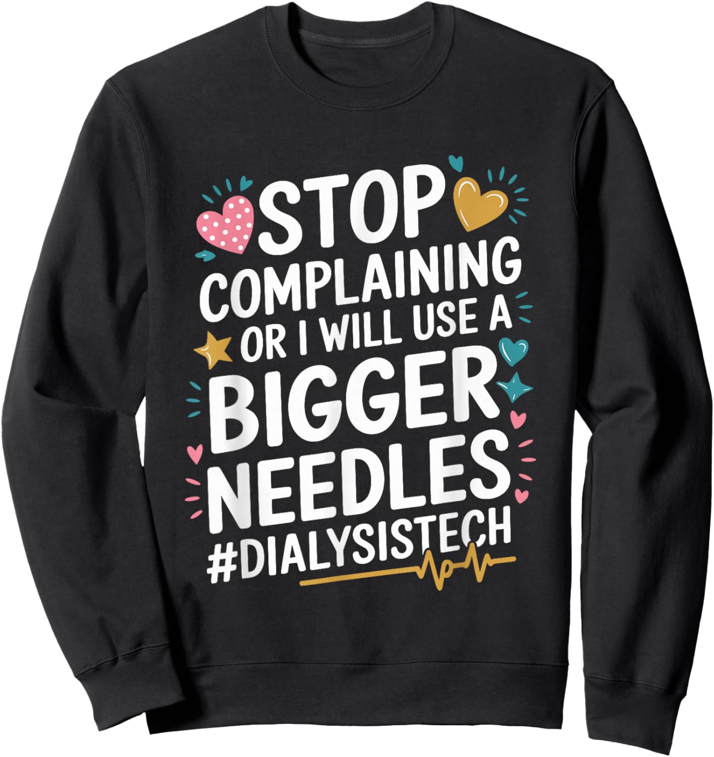 Dialysis Stop Complaining Or I Will Use A Bigger Needles Sweatshirt - Sweatshirt | Black
