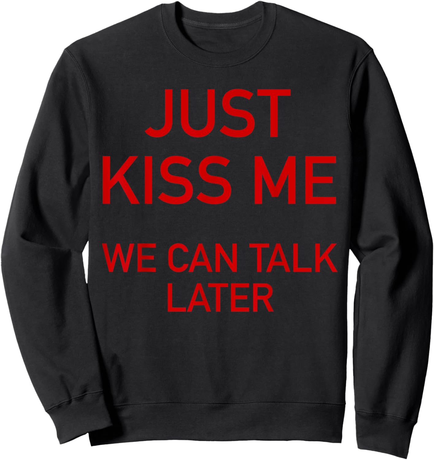 Just Kiss Me We Can Talk Later Funny Valentine's Day Sweatshirt - Sweatshirt | Black