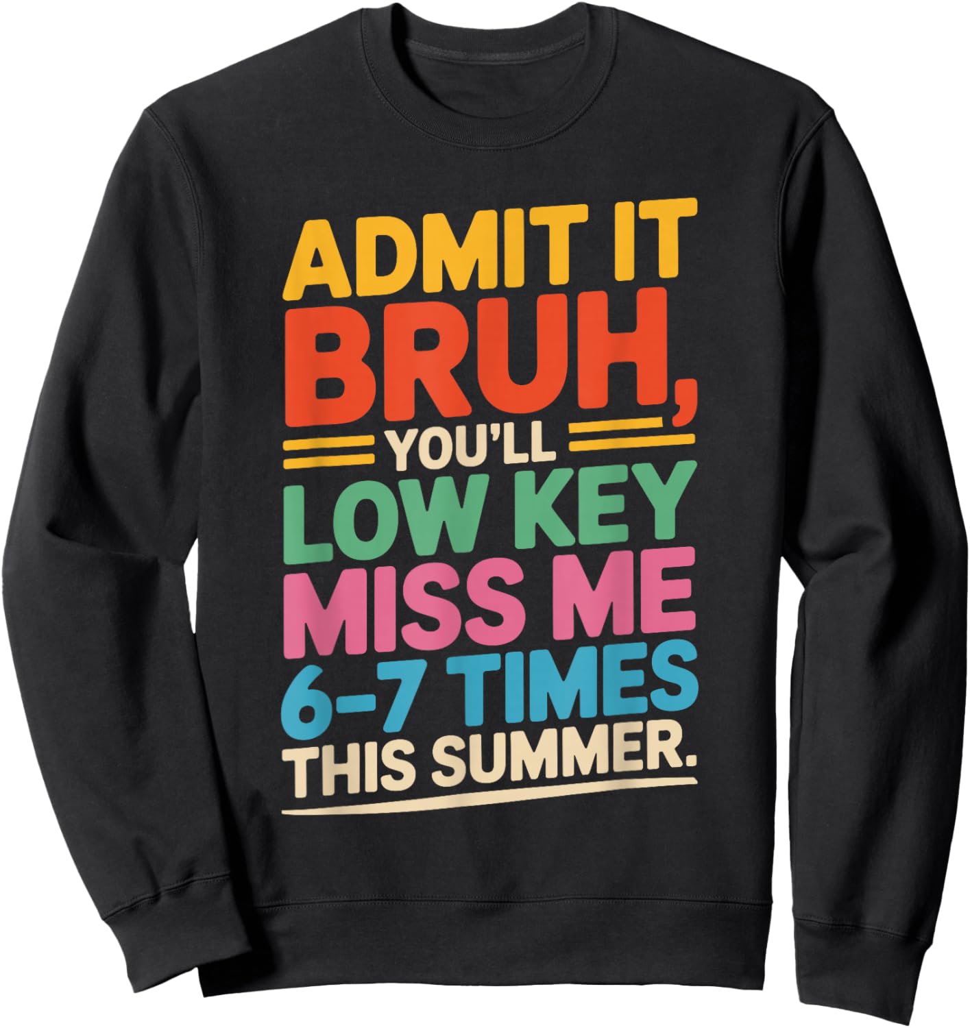 Admit it You'll Low Key Miss me 6-7 time Summer Bruh Teacher Sweatshirt - Sweatshirt | Black