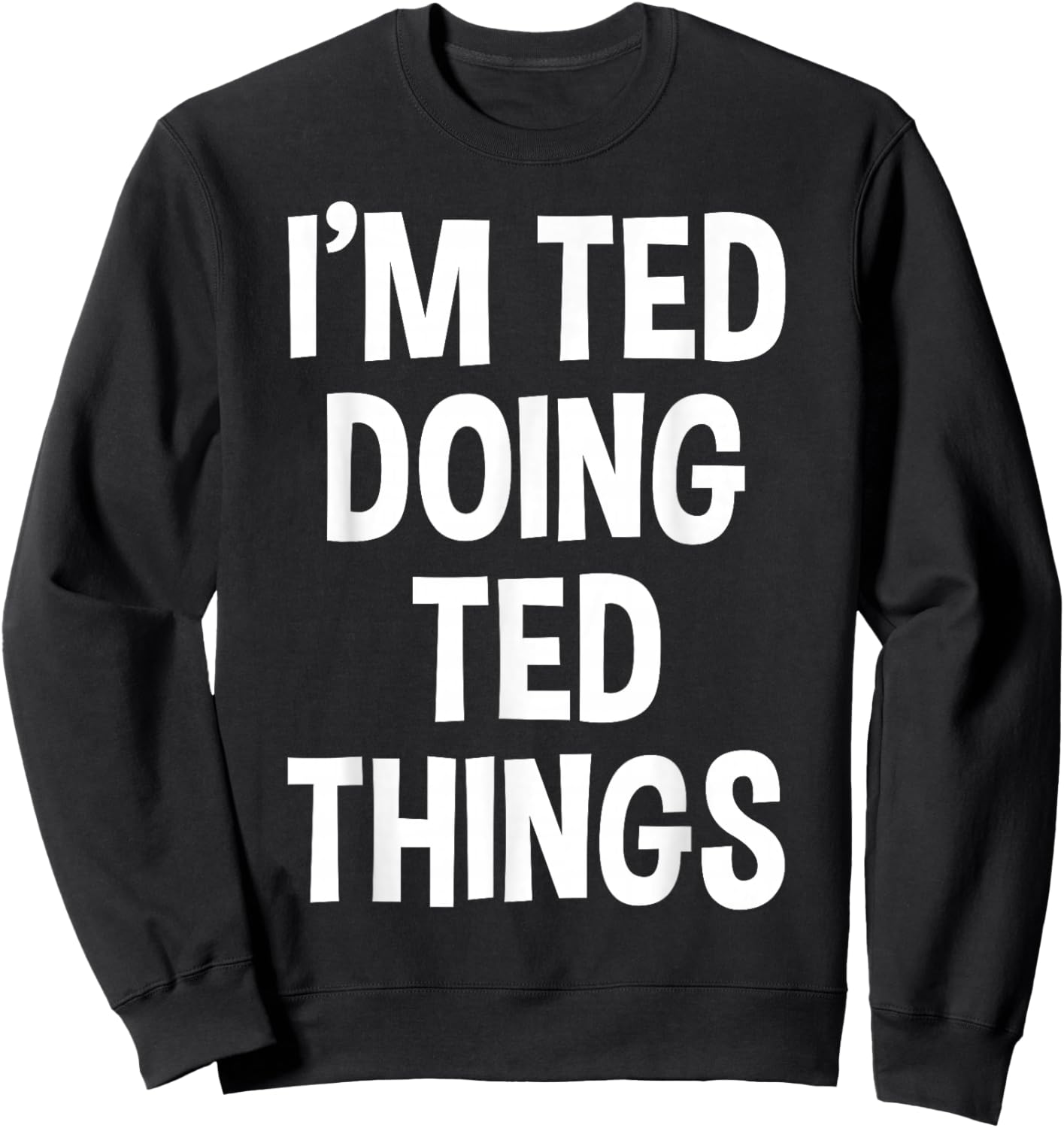 I'm Ted Doing Ted Things Funny Saying Sweatshirt - Sweatshirt | Black