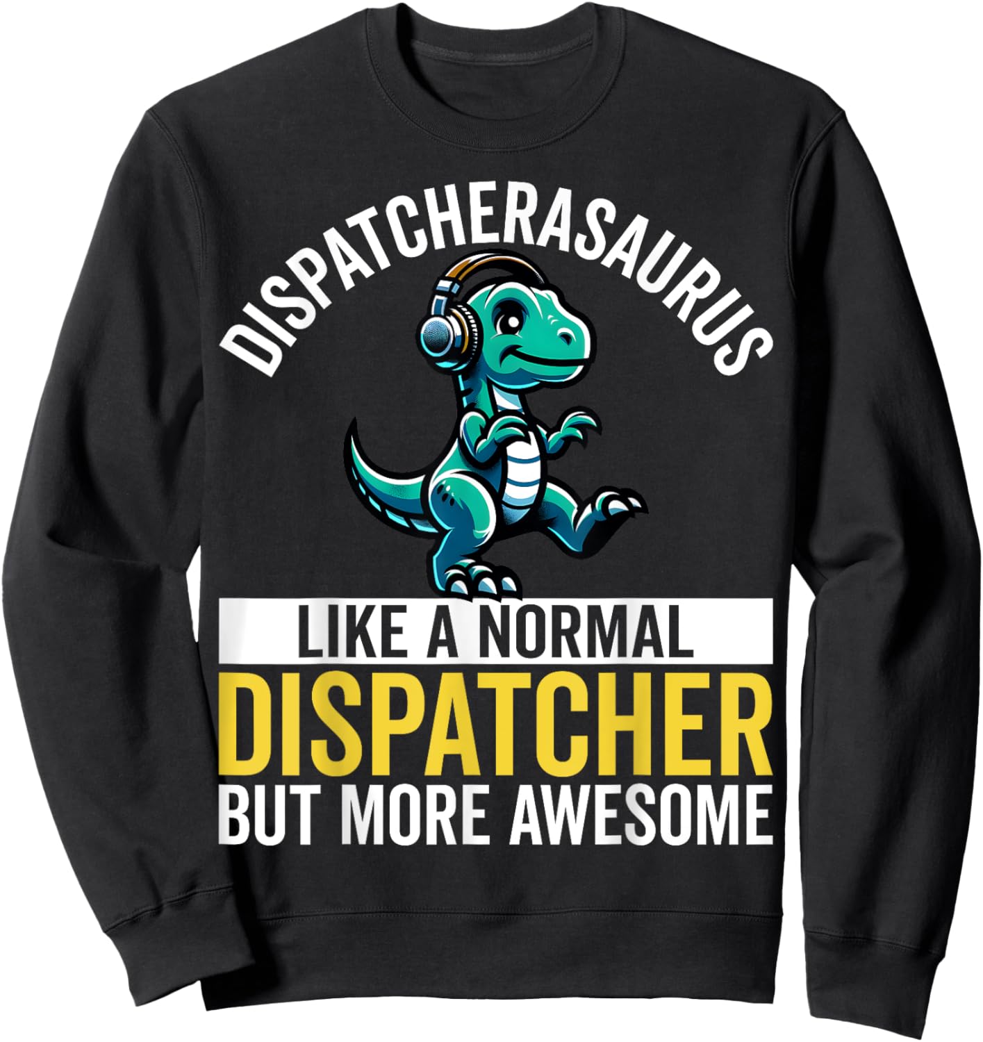 Dispatcherasaurus Like a Normal 911 Dispatcher Dinosaur Pun Sweatshirt - Sweatshirt | Black