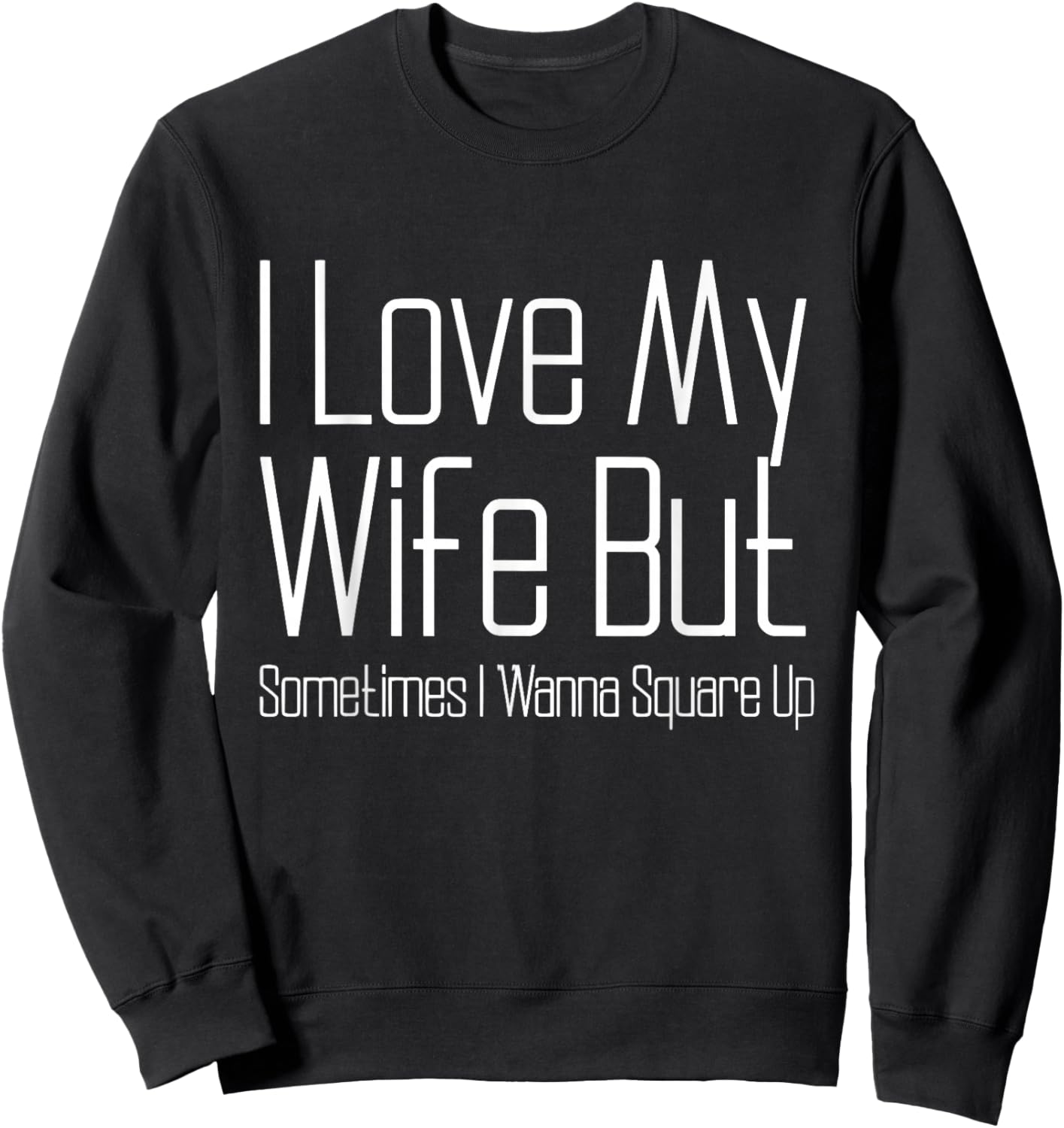 I Love My Wife But Sometimes I Wanna Square Up Funny Husband Sweatshirt - Sweatshirt | Black
