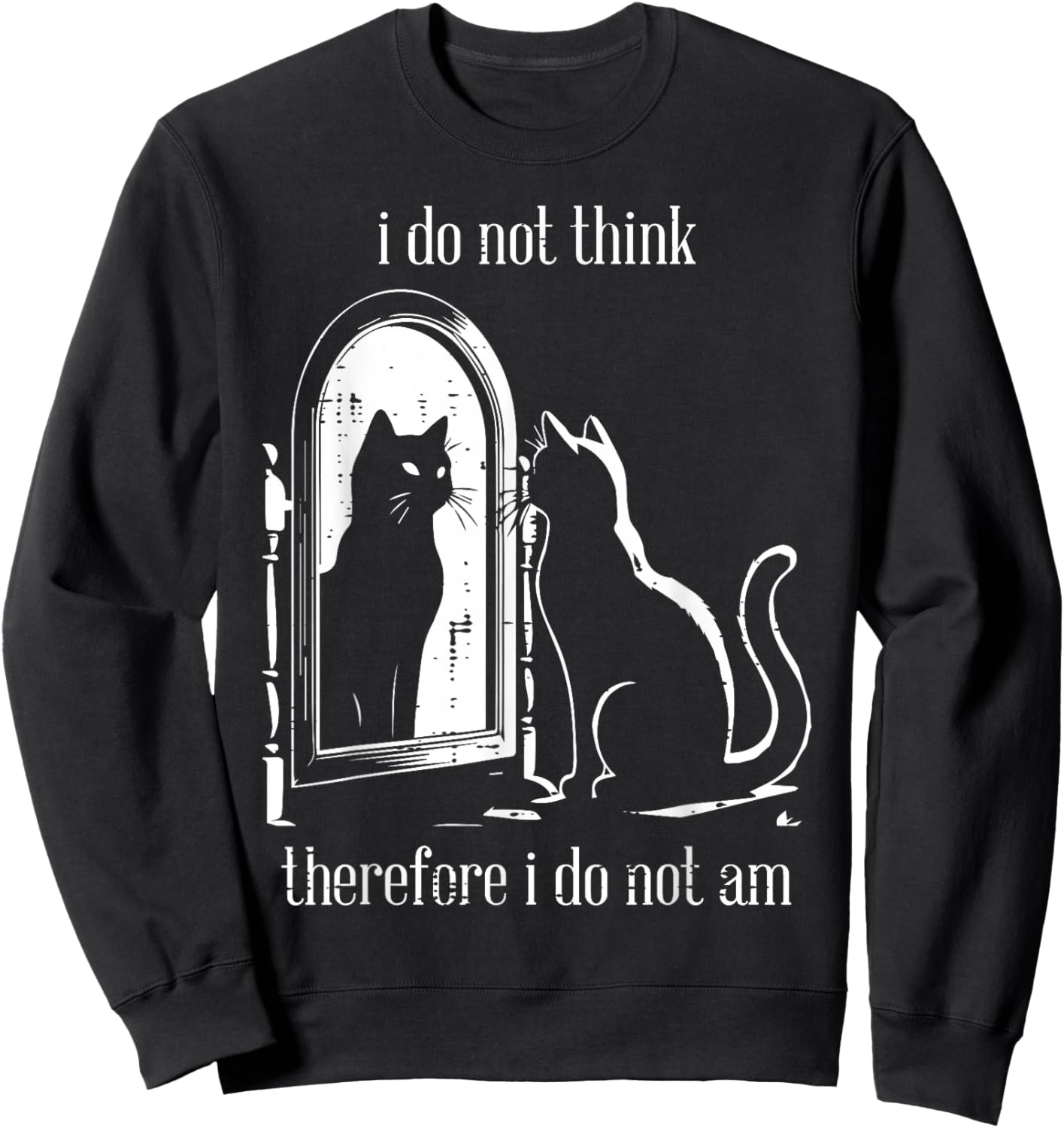 Cat I Do Not Think Therefore I Do Not Am Funny Men Women Sweatshirt - Sweatshirt | Black