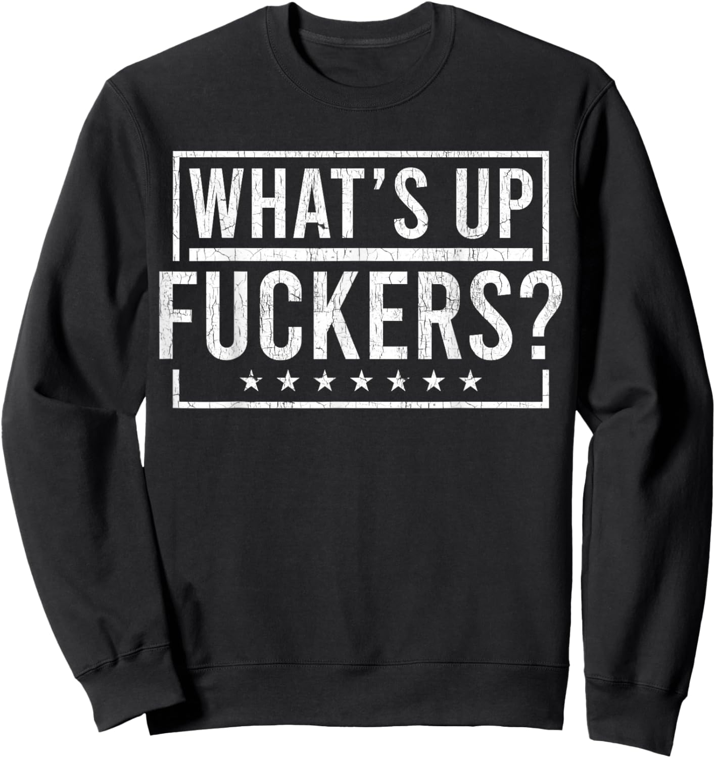What's Up Fuckers? Crude Offensive Funny Adult Humor Sweatshirt - Sweatshirt | Black
