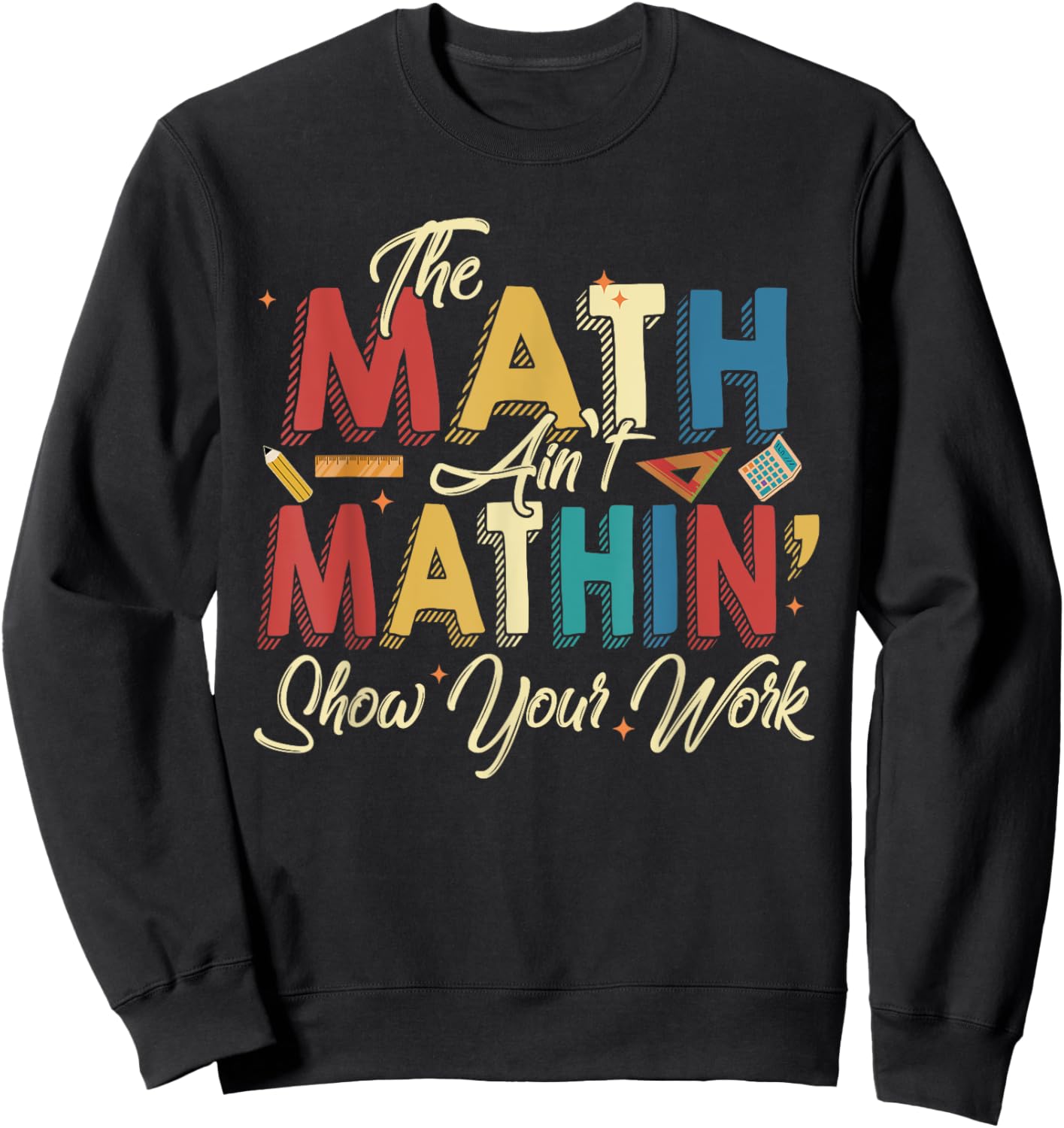 The Math Ain't Mathin Show Your Work Sweatshirt - Sweatshirt | Black