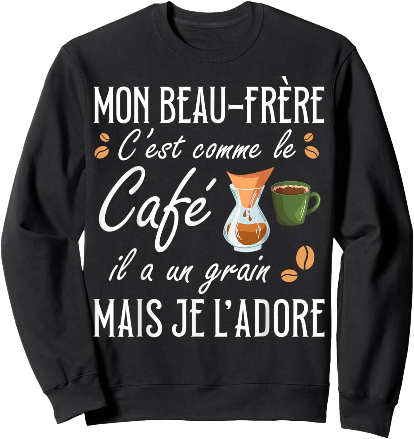 Brother-in-law It's Like Coffee Il A Un Grain Je Adore Sweatshirt - Sweatshirt | Black