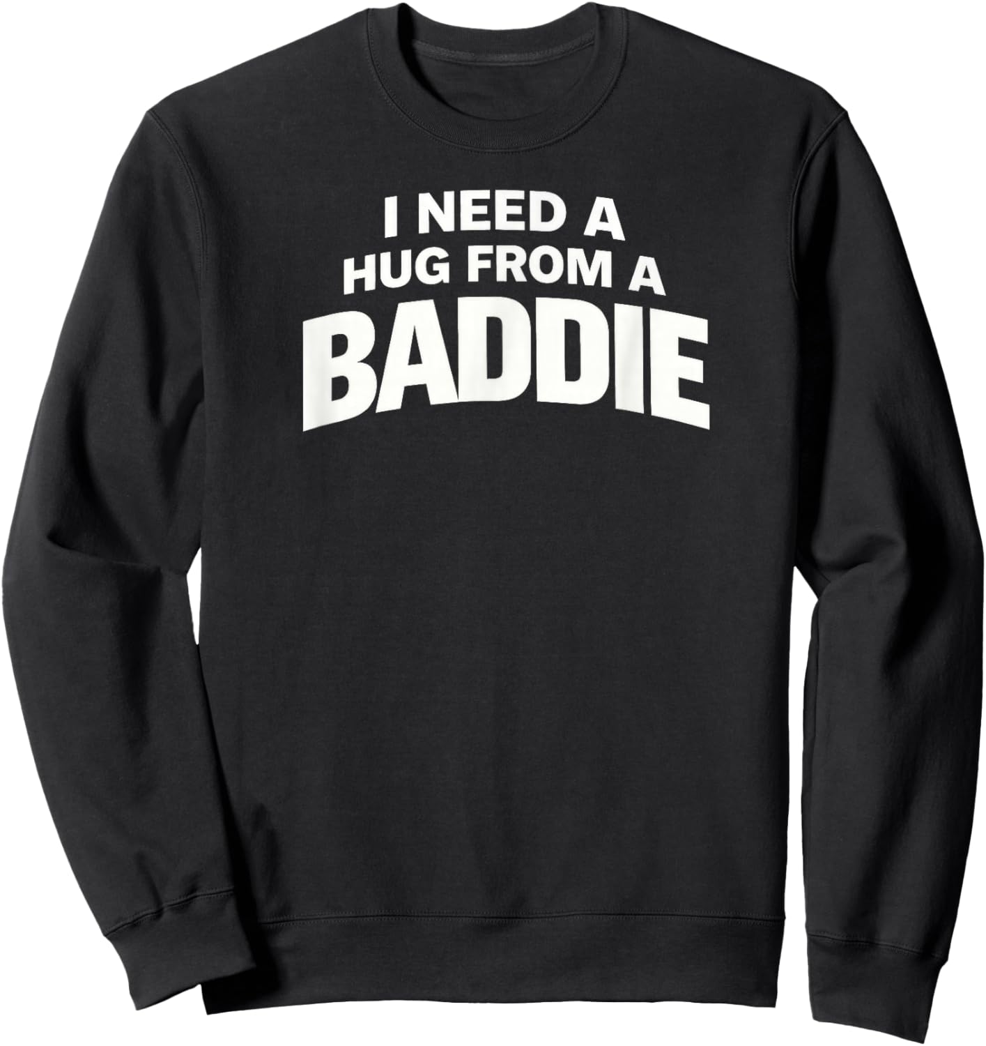 I Need A Hug from A Baddie Sweatshirt - Sweatshirt | Black