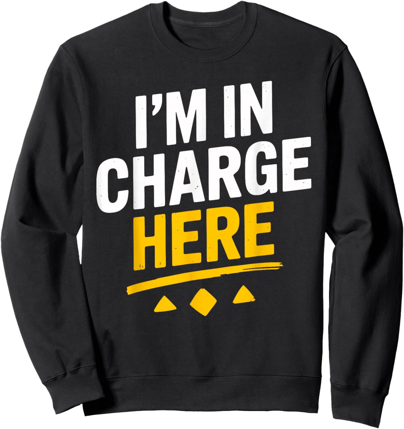 I'm In Charge Here Funny Boss T Shirt Fun Sweatshirt - Sweatshirt | Black