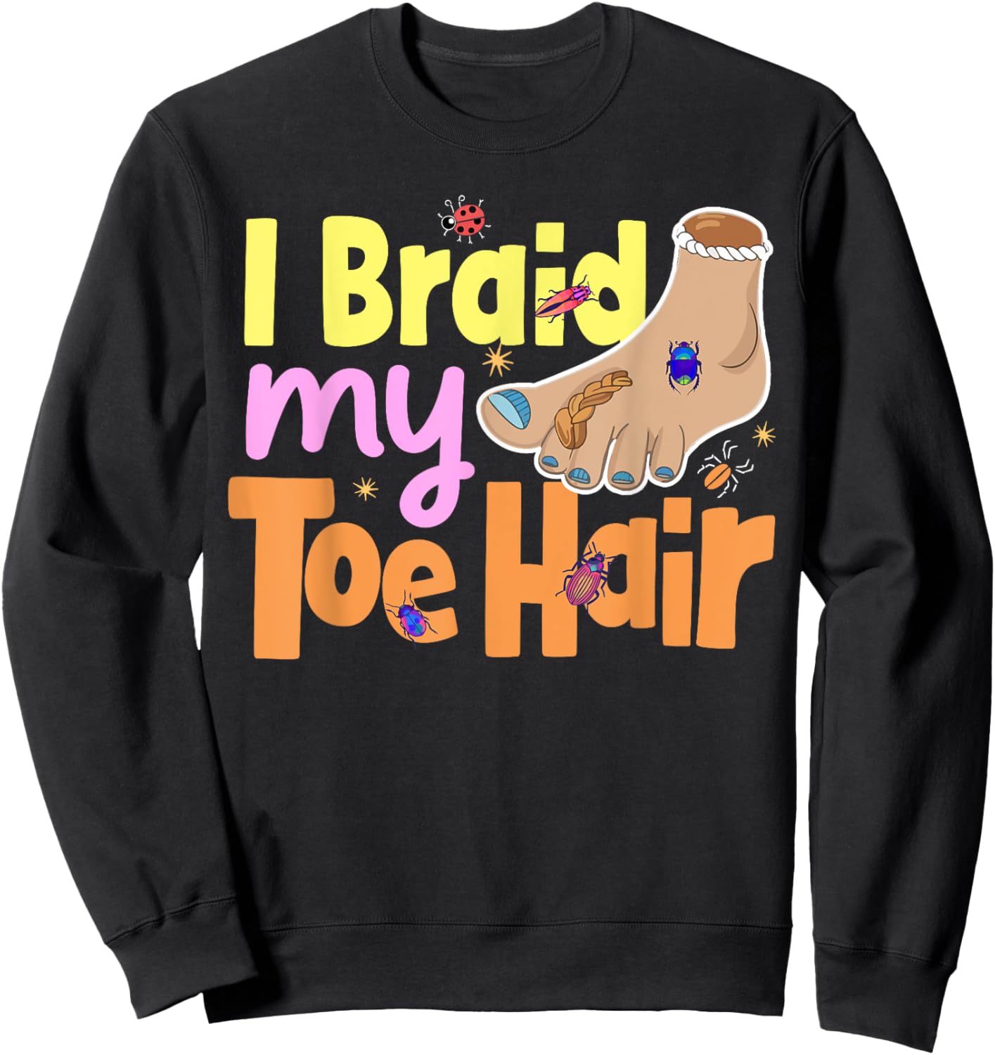 I Braid My Toe Hair Meme Funny And Embarrassing Gag Sweatshirt - Sweatshirt | Black