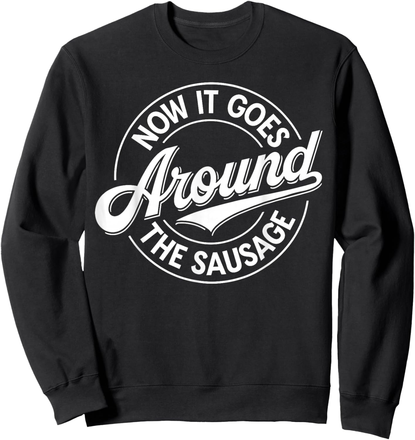 Lustiger Denglisch Spruch Now It Goes Around The Sausage Sweatshirt - Sweatshirt | Black
