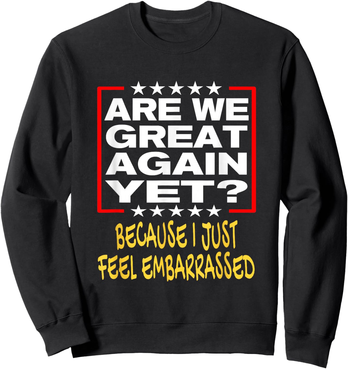 Are We Great Again Yet? Because I Just Feel Embarrassed Sweatshirt - Sweatshirt | Black