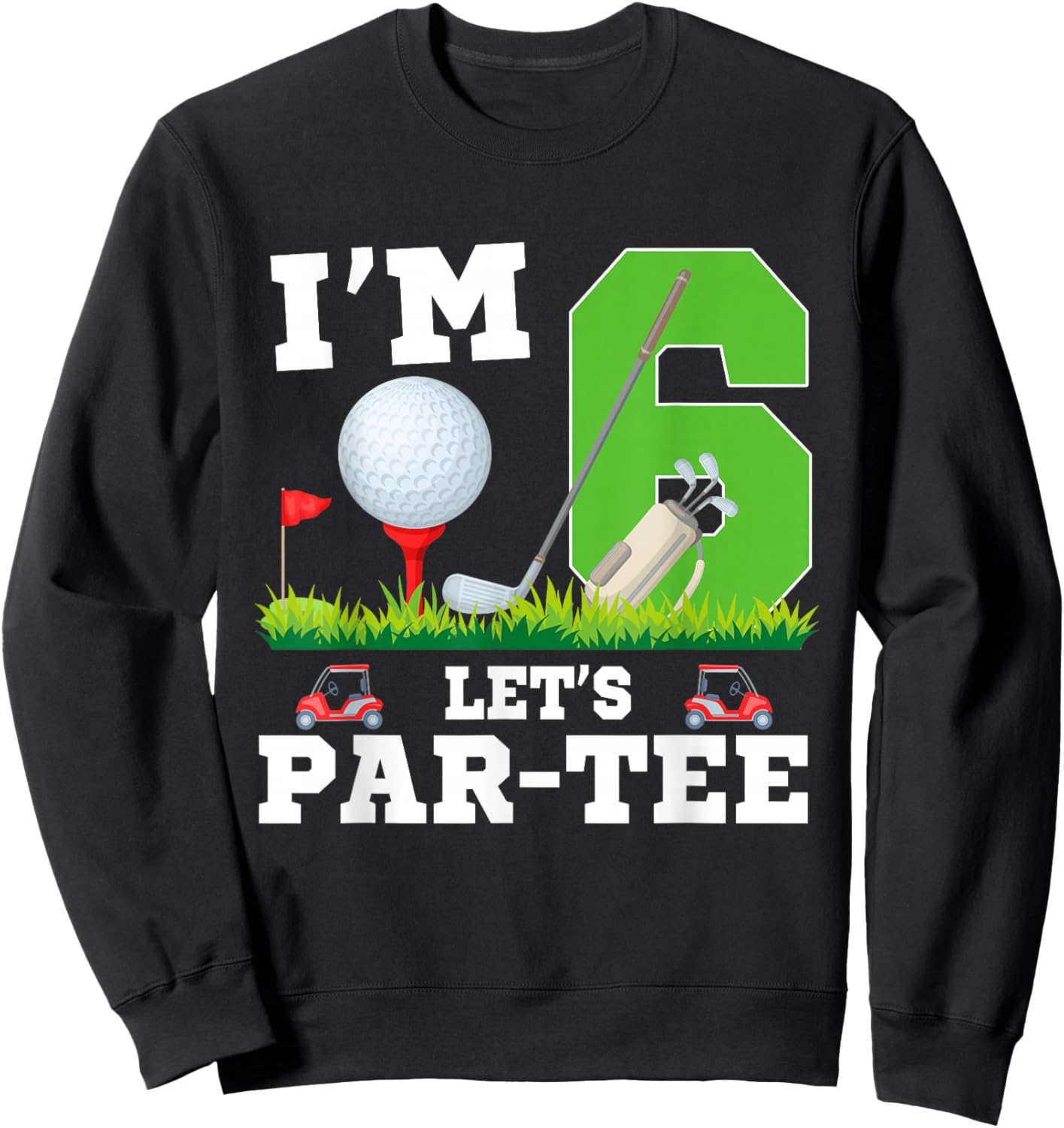 I'm 6 Year Old Let's Par- Birthday Golf Themed Party Sweatshirt - Sweatshirt | Black