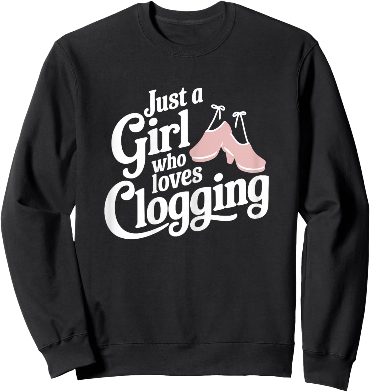 Just A Girl Who Loves Clogging T Shirt Cute Clogging Sweatshirt - Sweatshirt | Black