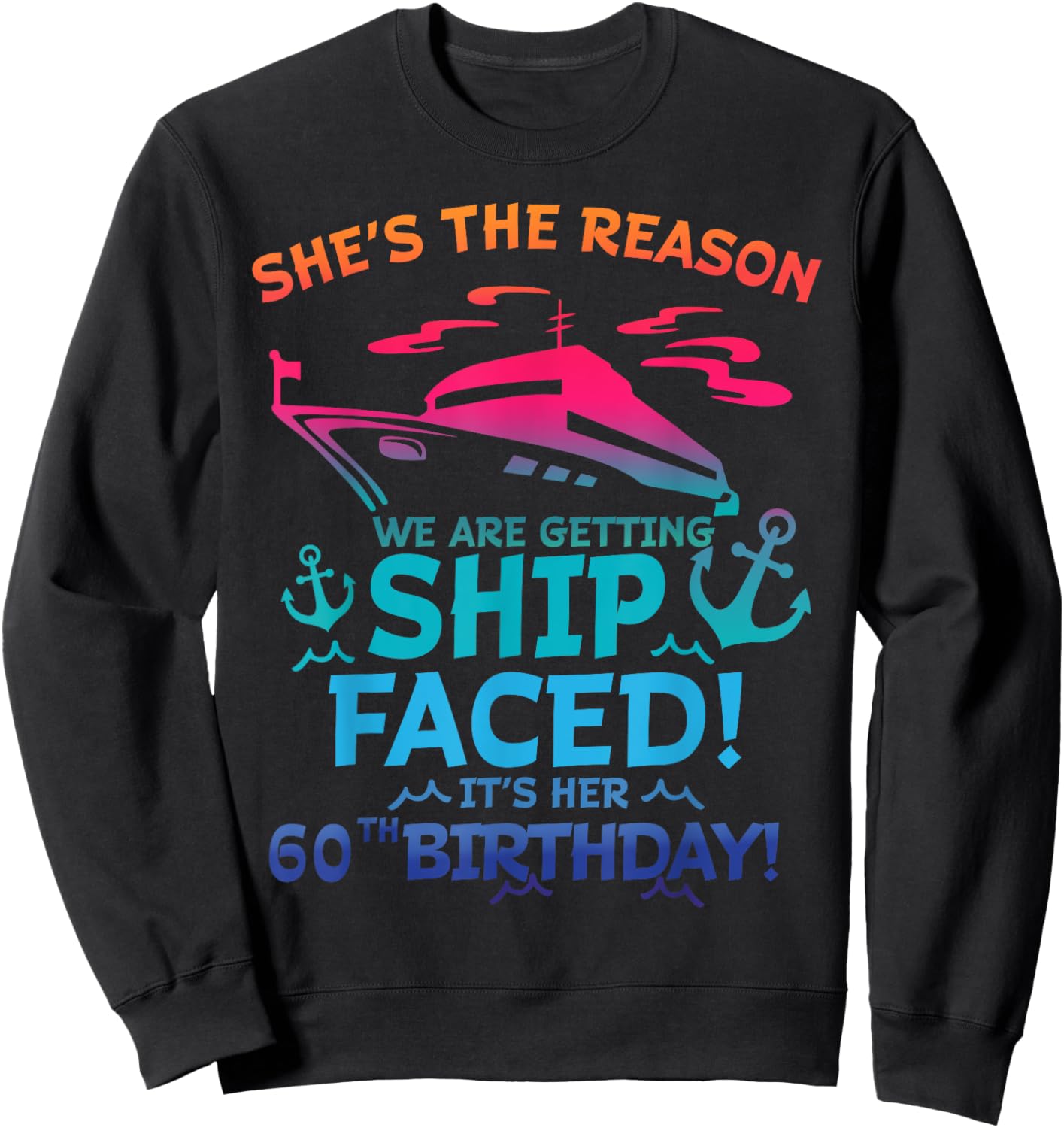 The Reason We Are Getting Ship Faced It's My 60th Birthday Sweatshirt - Sweatshirt | Black