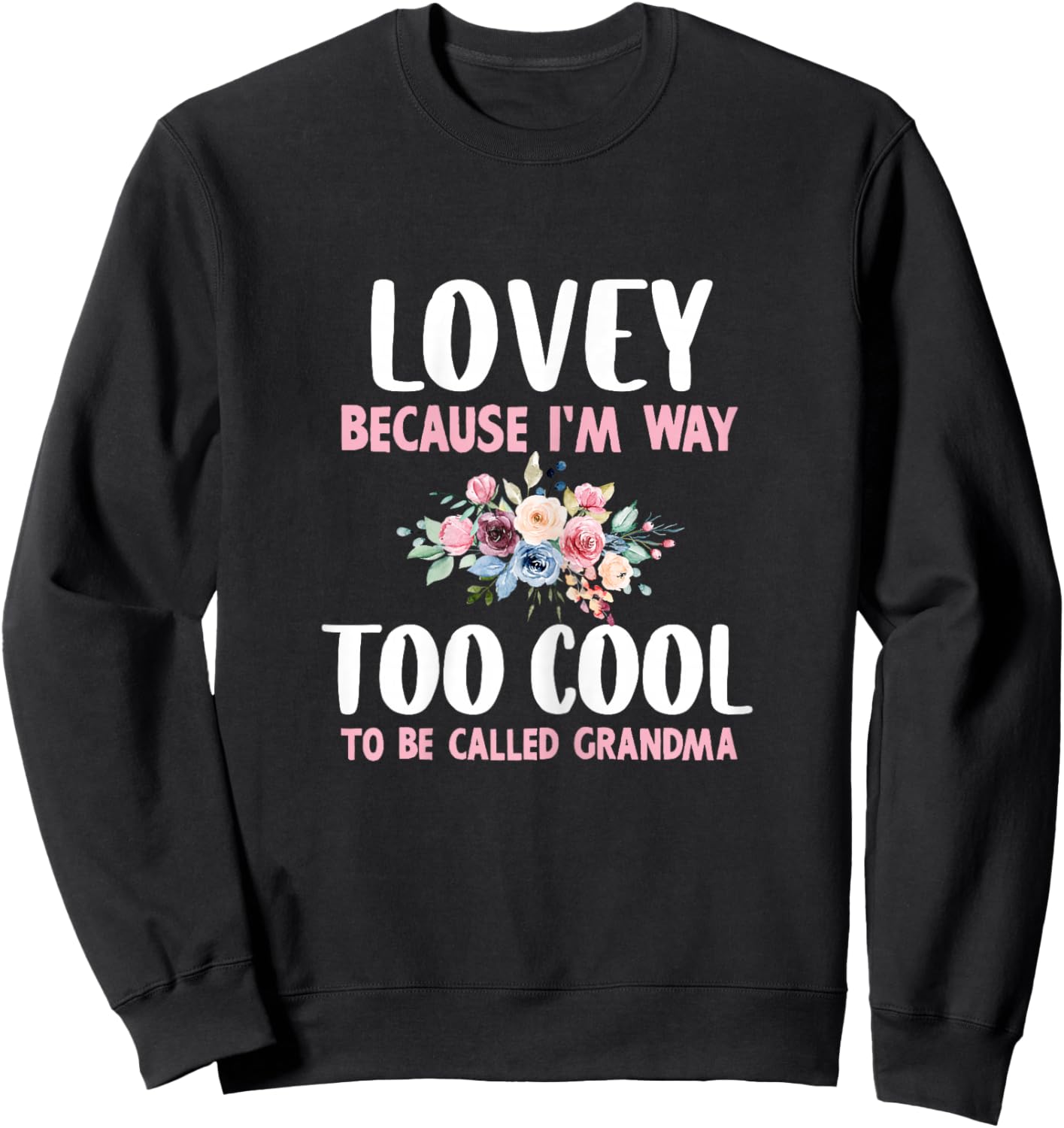 Lovey Because I'm Too Cool Be Called Grandma Floral Flower Sweatshirt - Sweatshirt | Black