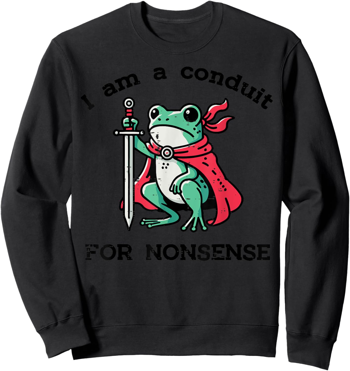 I Am Conduit For Nonsense Frog Sword Funny Saying Men Women Sweatshirt - Sweatshirt | Black