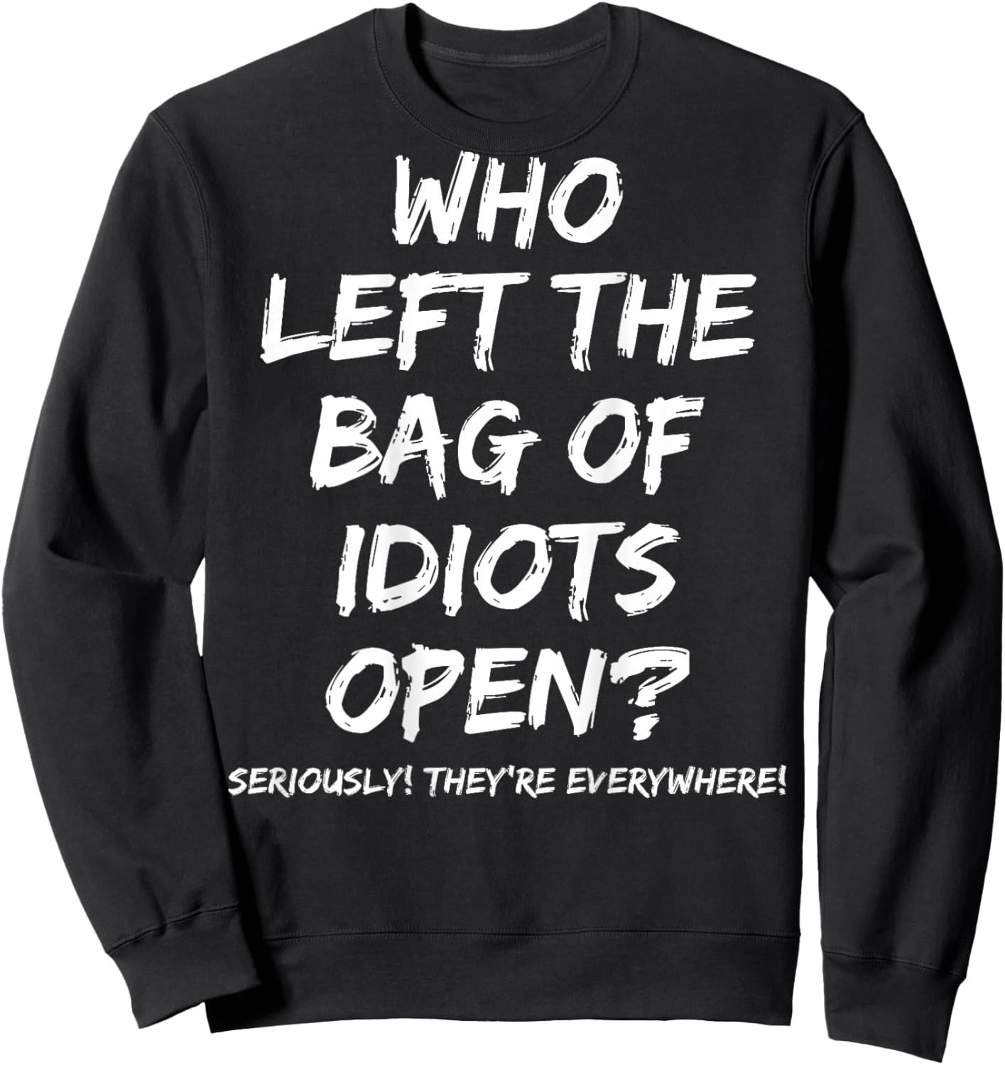 Who Left The Bag Of Idiots Open (on back) Sweatshirt - Sweatshirt | Black