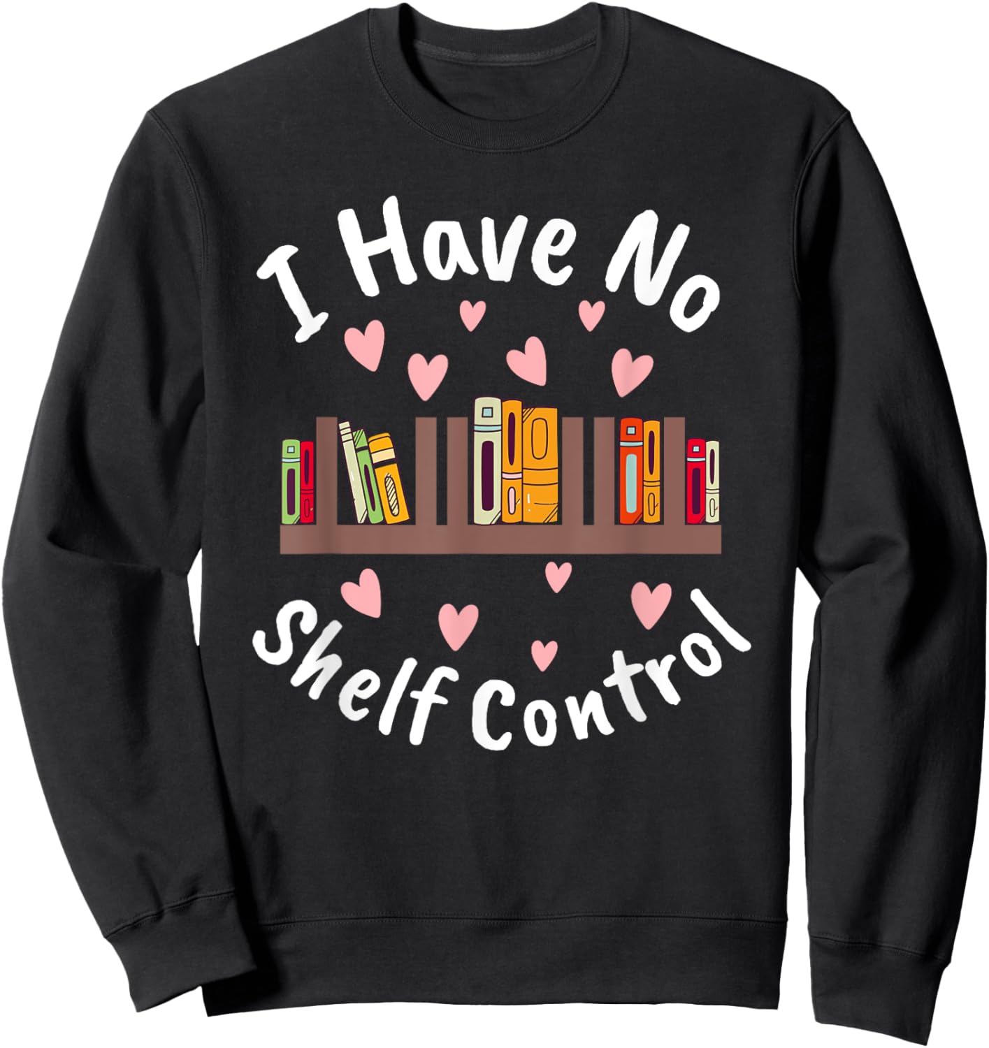 I Have No Shelf Control Book Lover Reading Bibliophile Sweatshirt - Sweatshirt | Black