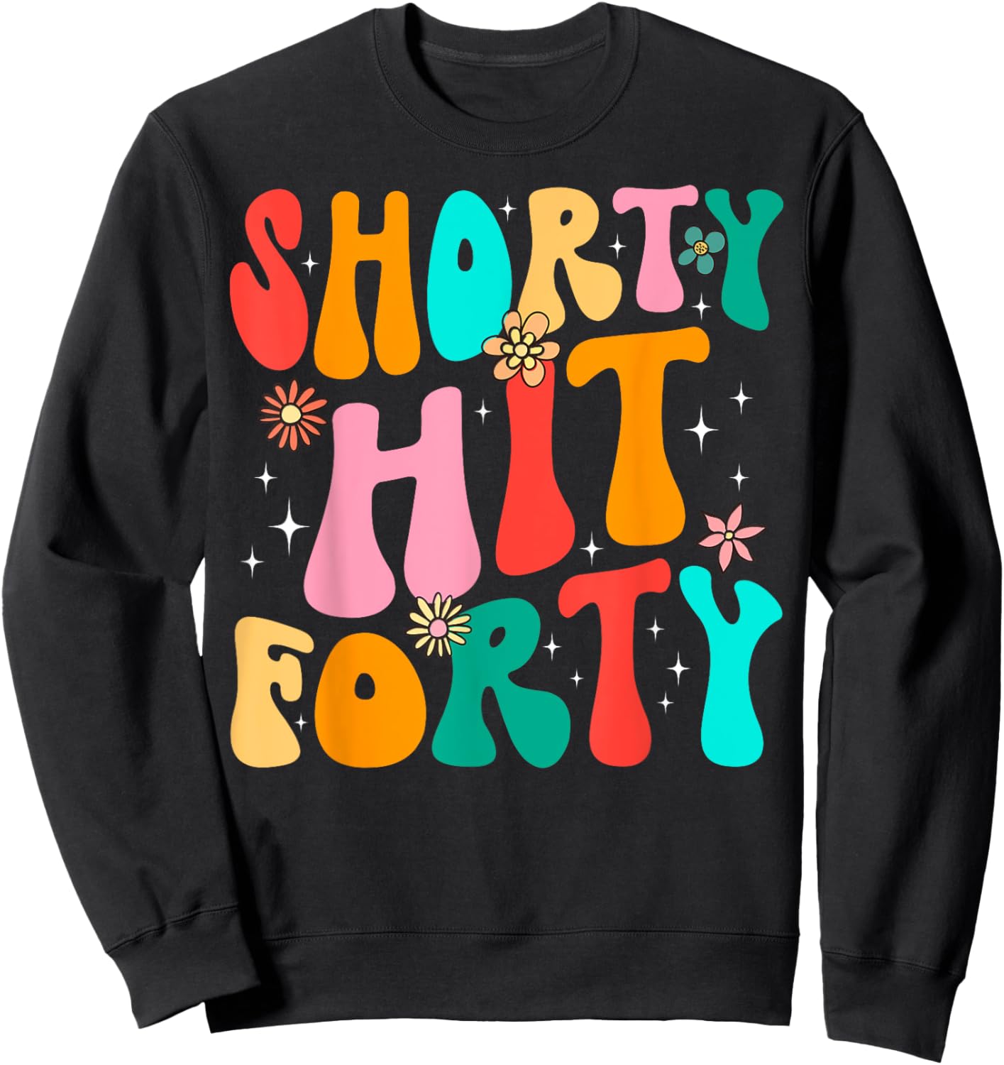 Funny Shorty Hit Forty Turning 40th Birthday Hello Forties Sweatshirt - Sweatshirt | Black