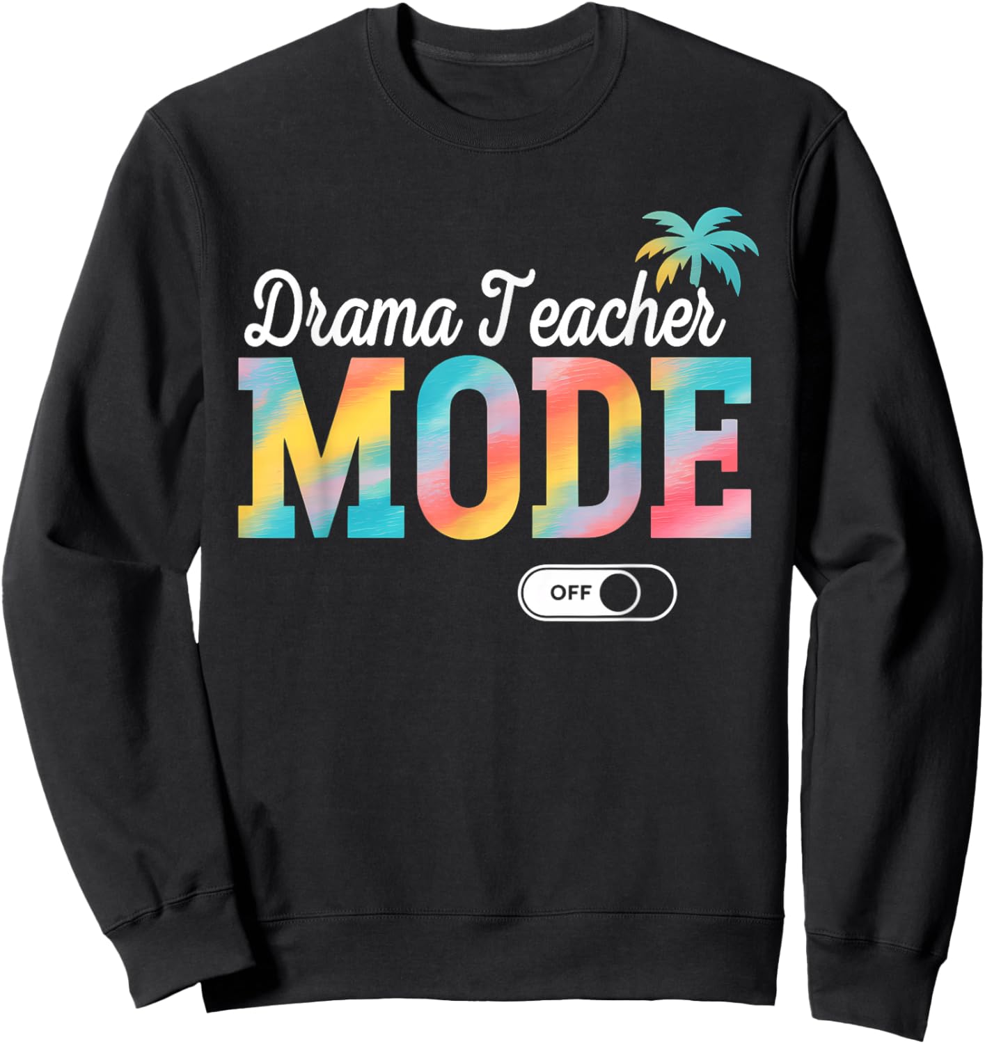 Drama Teacher Mode Off Tie Dye Last Day of School Summer Sweatshirt - Sweatshirt | Black