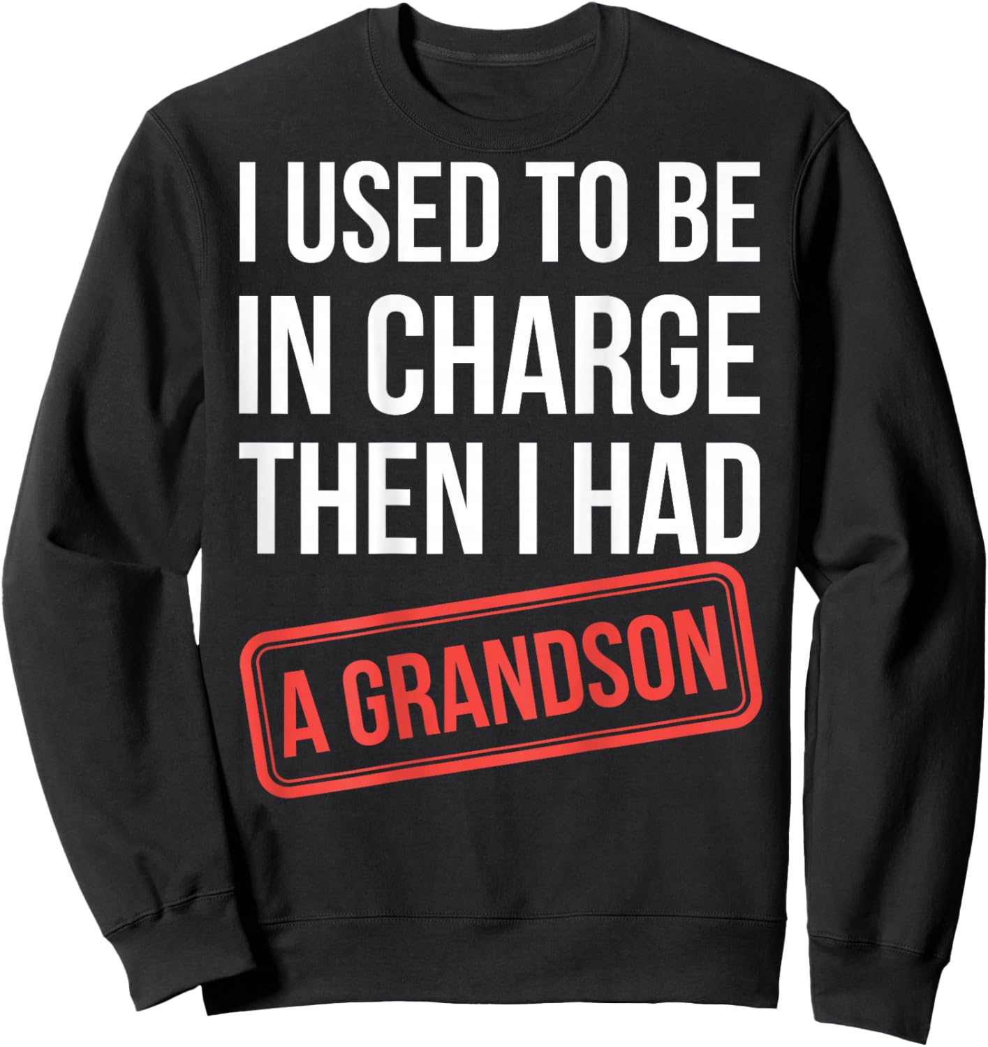 I Used to Be in Charge Then I Had A Grandson(On Back) Sweatshirt - Sweatshirt | Black
