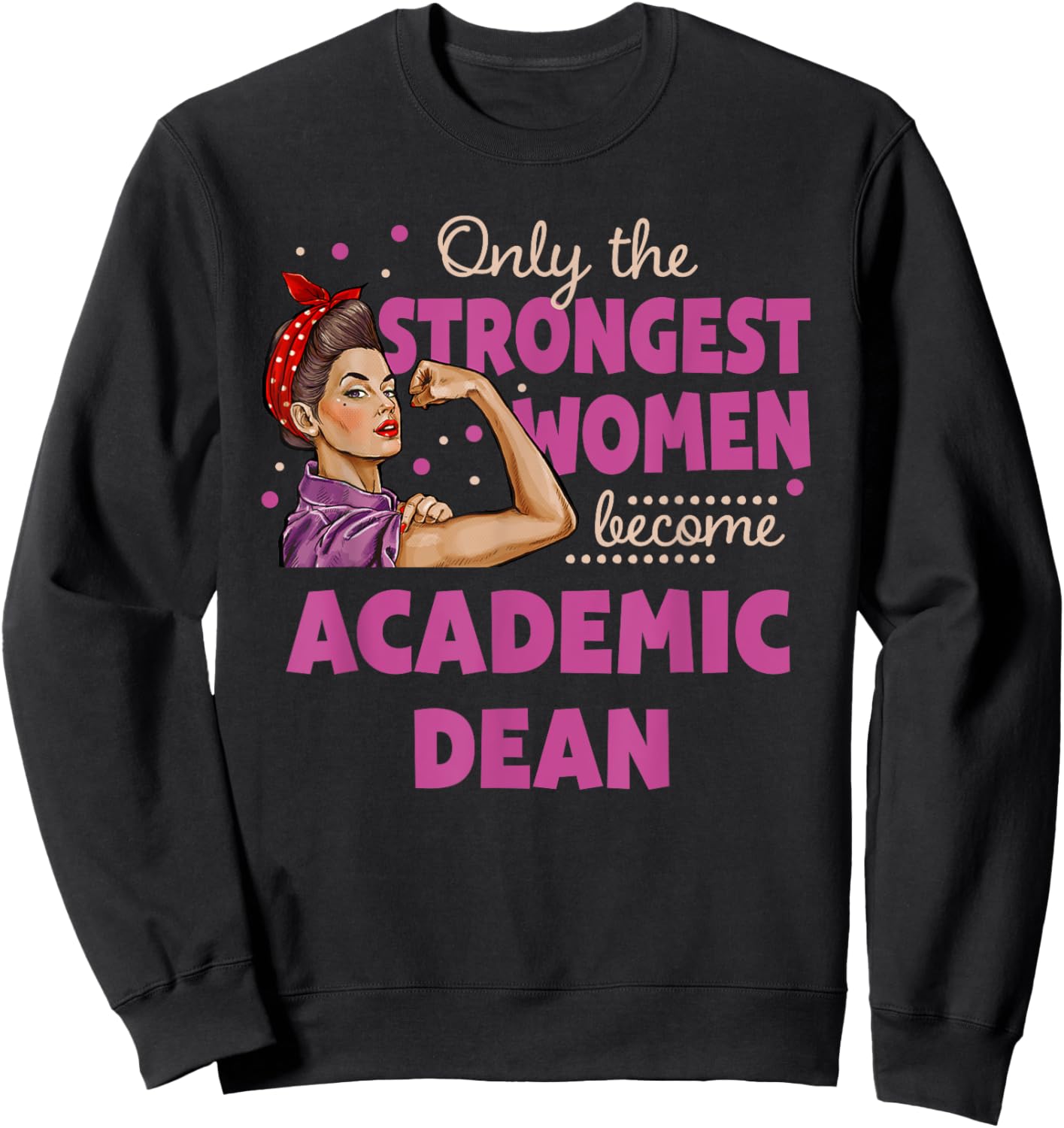 Only The Strongest Women Become Academic Dean Sweatshirt - Sweatshirt | Black