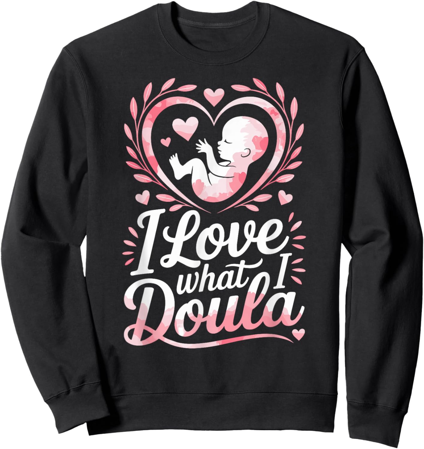 Doula Birth Worker I Love What I Doula Sweatshirt - Sweatshirt | Black