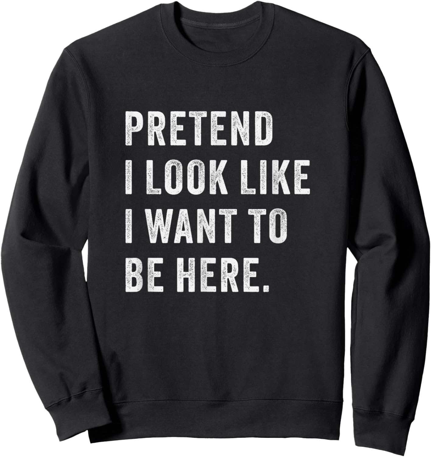 Pretend i look like i want to be here - Funny introvert Sweatshirt - Sweatshirt | Black