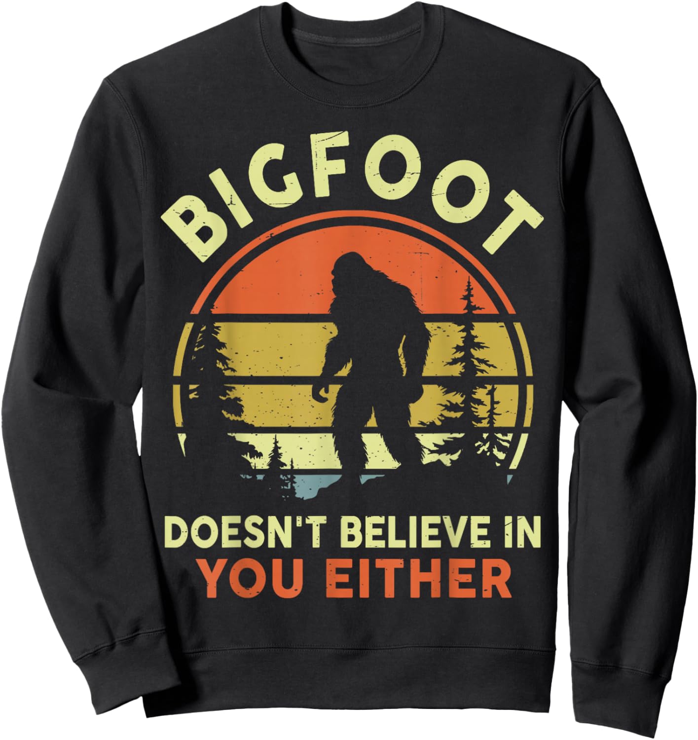 Sasquatch Bigfoot Doesnt Believe in You Either Funny Bigfoot Sweatshirt - Sweatshirt | Black