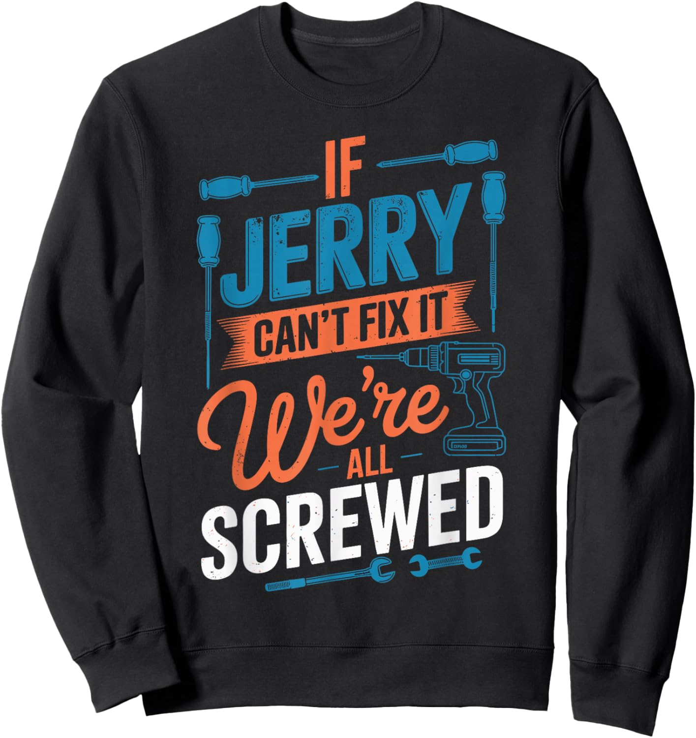 If JERRY Can't Fix It We're All Screwed Name JERRY Sweatshirt - Sweatshirt | Black