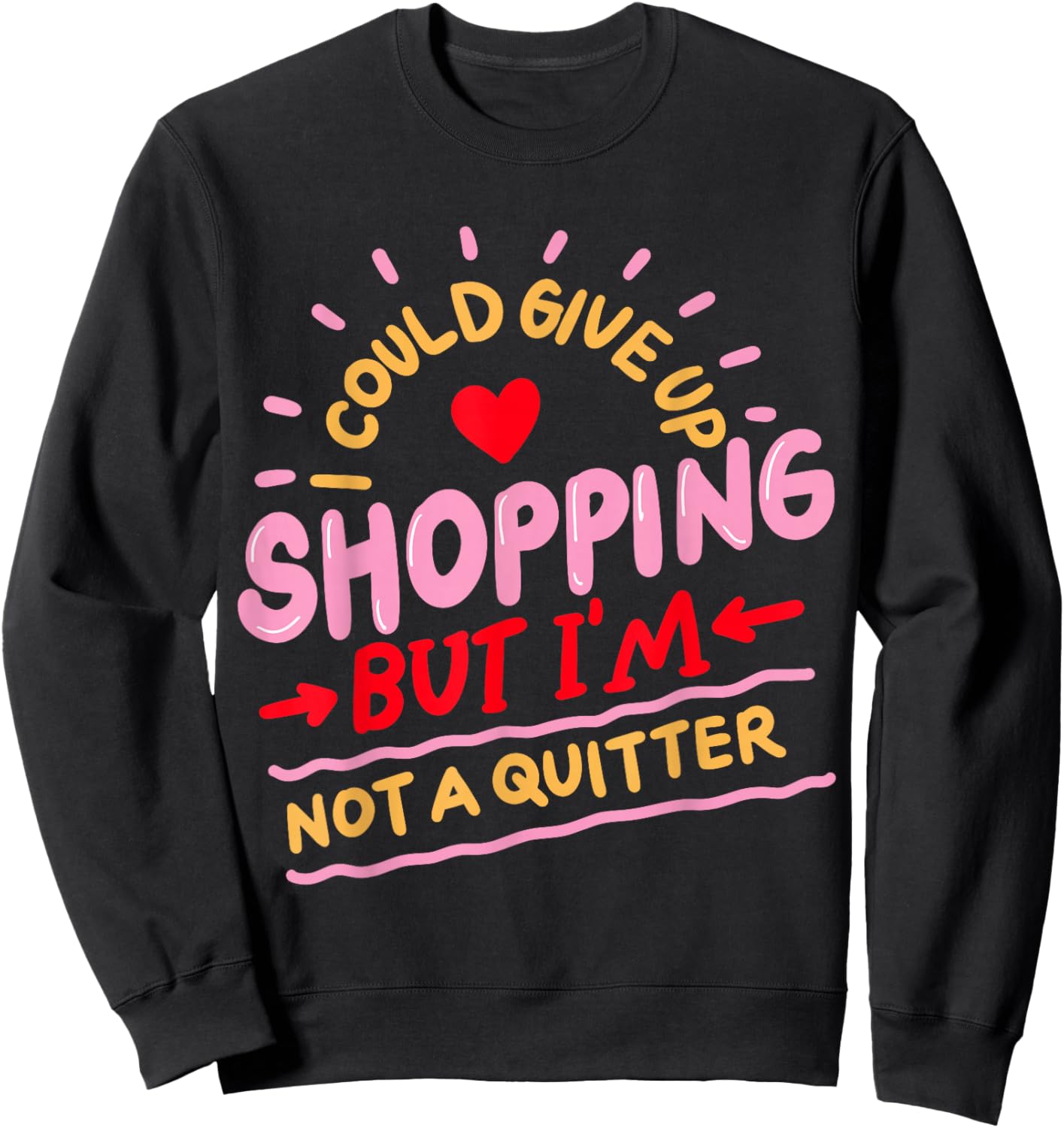 I Could Give Up Shopping But I'm Not A Quitter Sweatshirt - Sweatshirt | Black