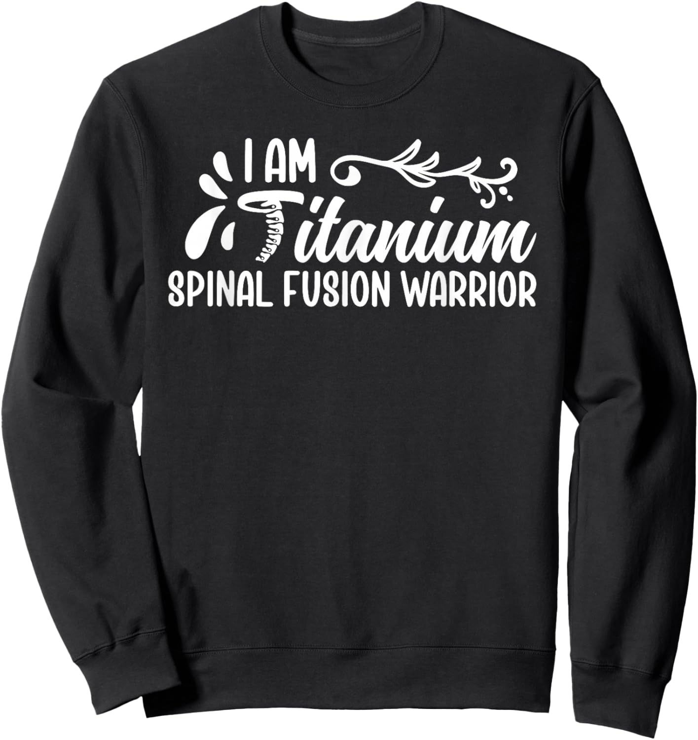 I AM A TITANIUM SPINAL FUSION WARRIOR Funny design Sweatshirt - Sweatshirt | Black
