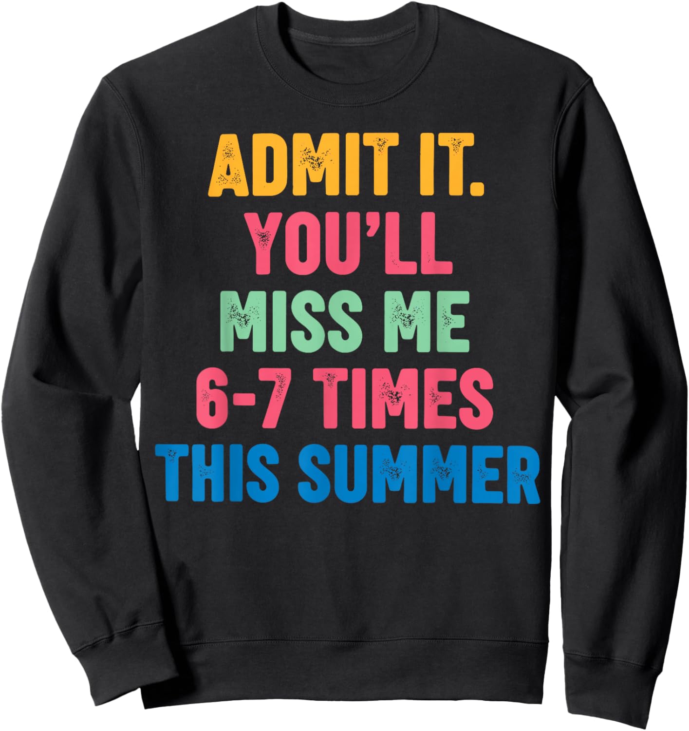 Admit It You'll Miss Me 6 7 Times This Summer End of School Sweatshirt - Sweatshirt | Black