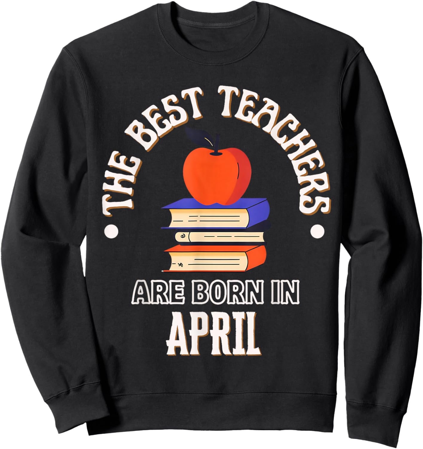 Best Teachers are Born in April Birthday Gift Sweatshirt - Sweatshirt | Black