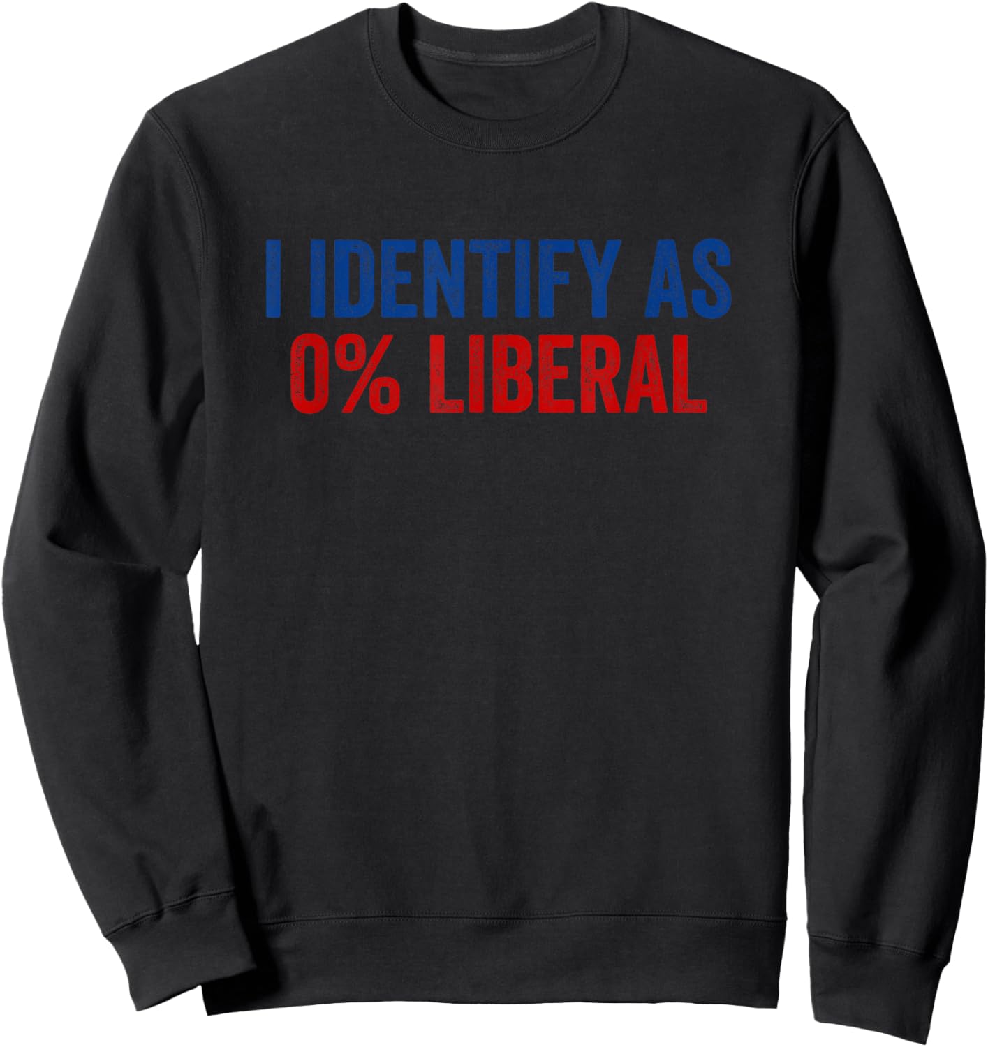 I Identify As 0% Liberal Funny Political Statement Sweatshirt - Sweatshirt | Black