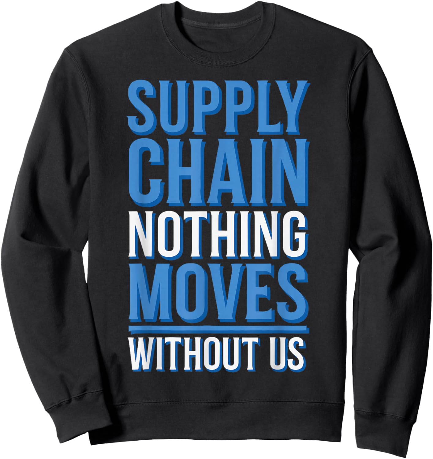 Supply Chain Nothing Moves Without Us Sweatshirt - Sweatshirt | Black