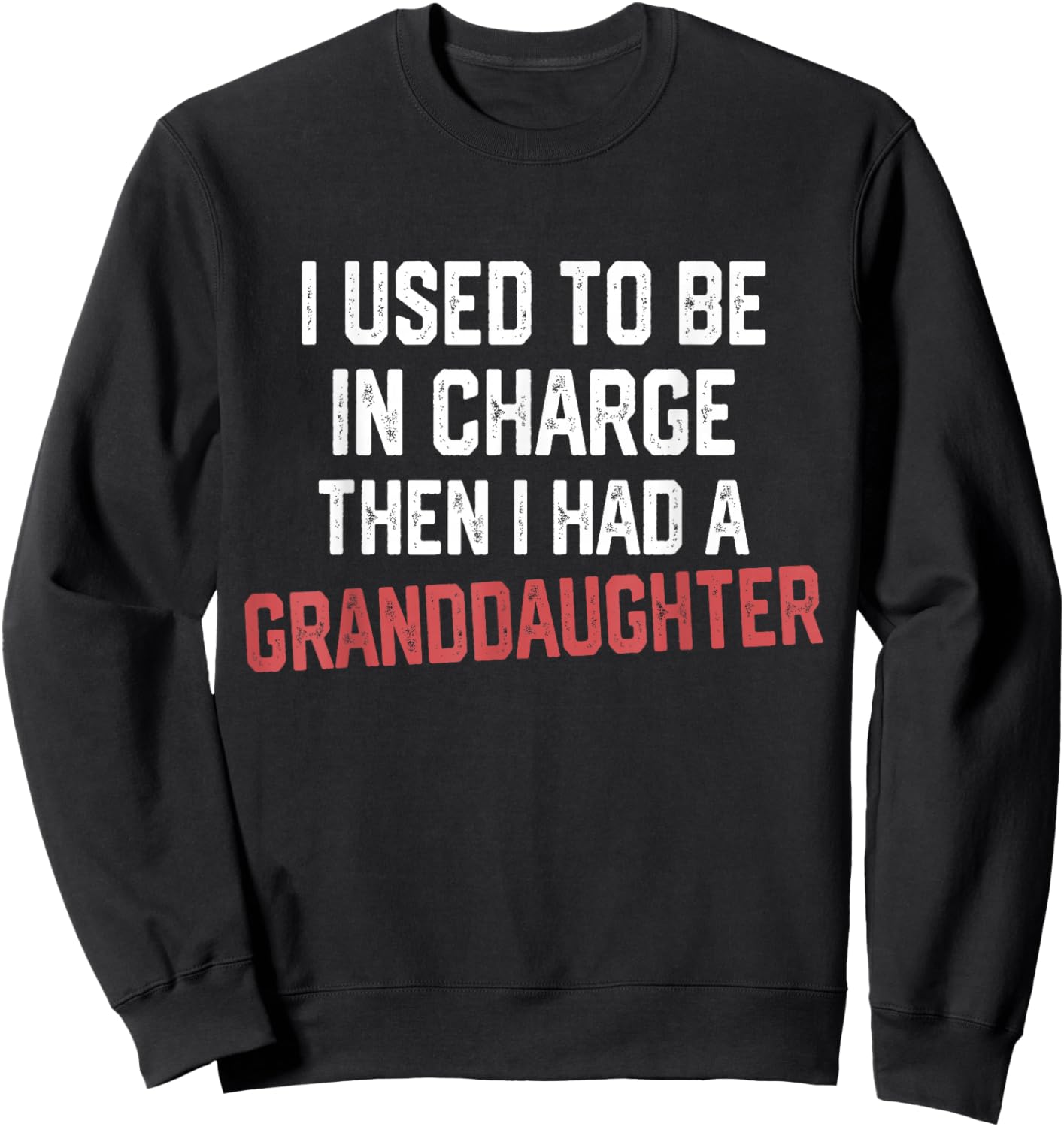 I Used to Be in Charge Then I Had A Granddaughter Sweatshirt - Sweatshirt | Black
