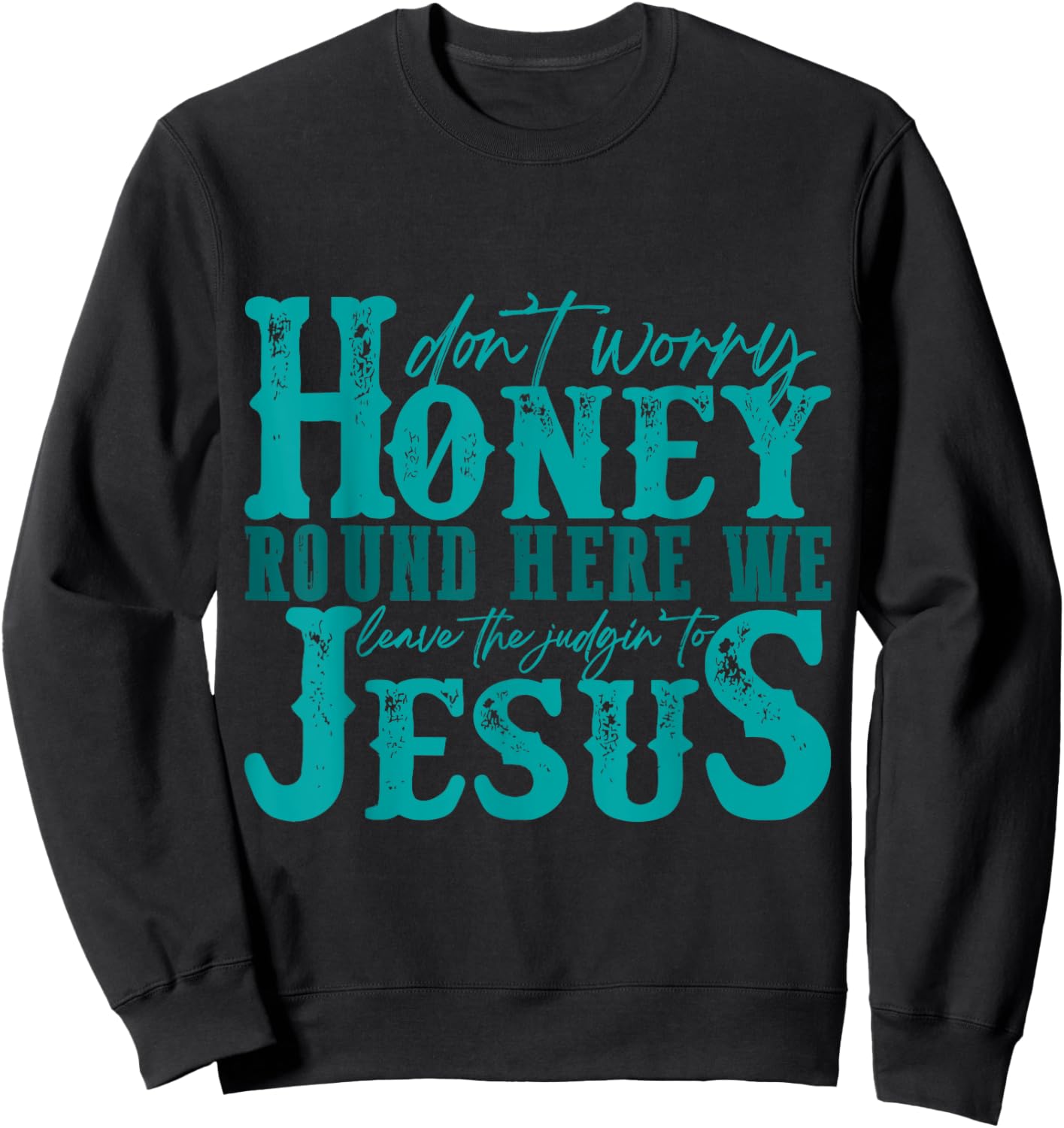 Don't Worry Honey Round Here We Leave the Judgin' to Jesus Sweatshirt - Sweatshirt | Black