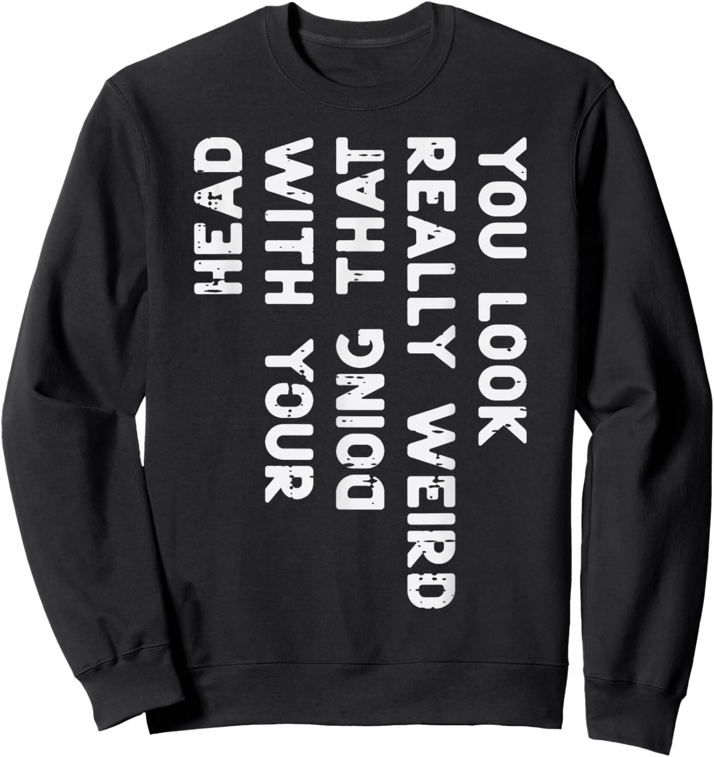 You Look Really Weird Head Funny Saying Men Women Boys Kids Sweatshirt - Sweatshirt | Black