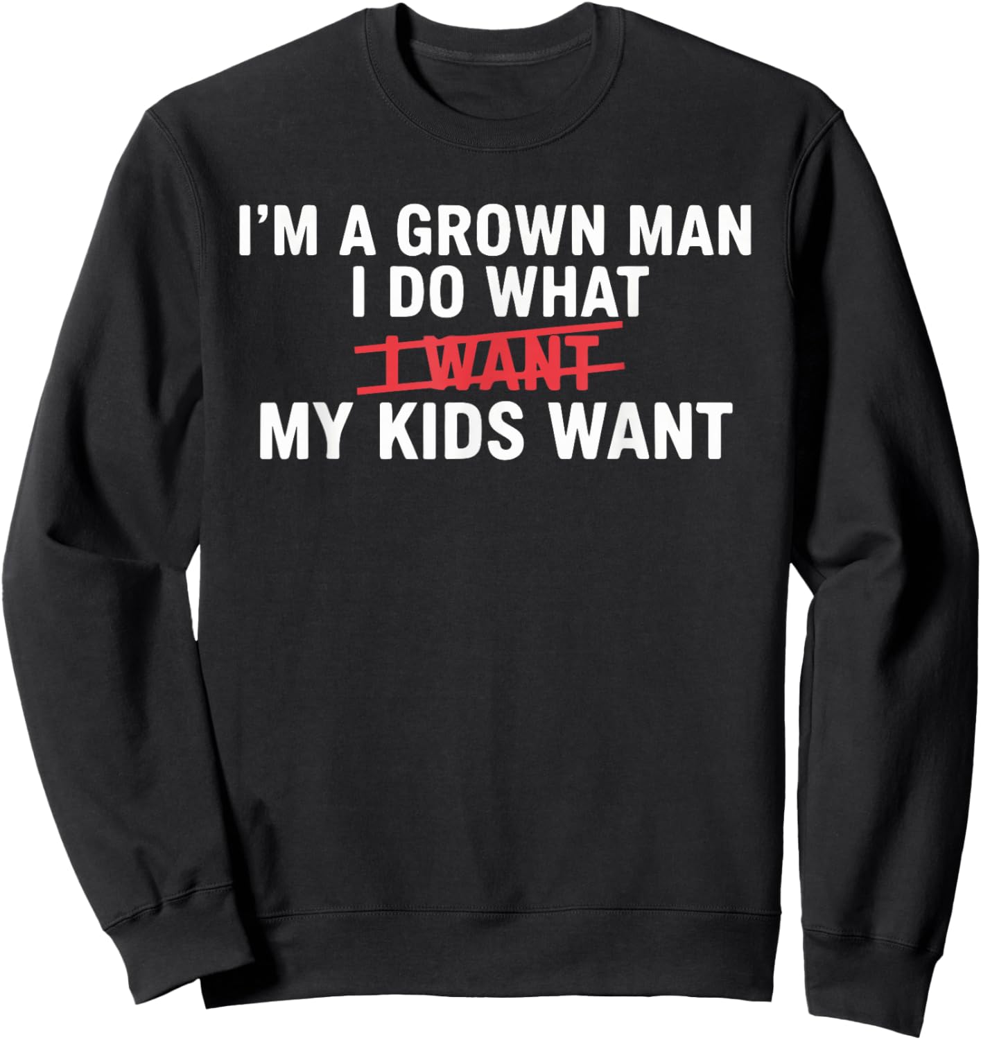 I'm A Grown Man I DO What I Want My Kids Want Funny Design Sweatshirt - Sweatshirt | Black