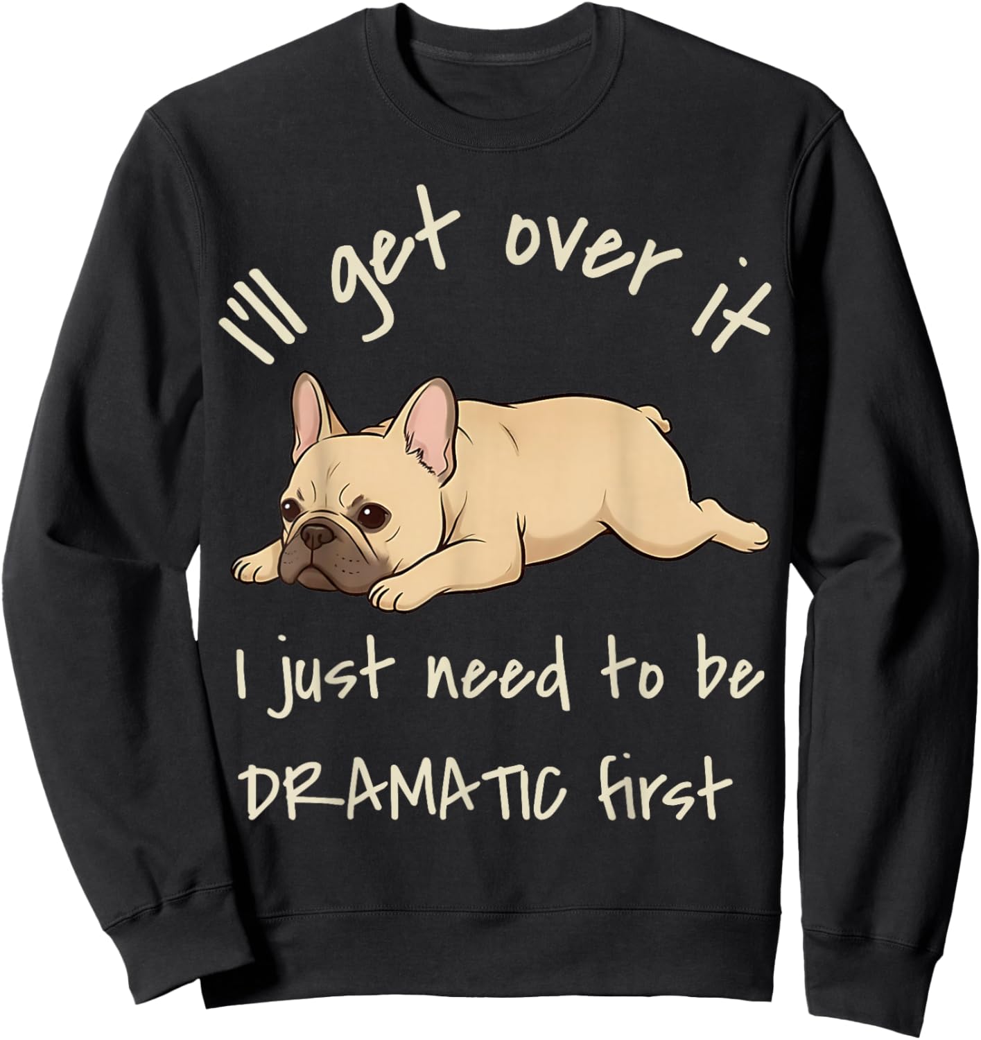 I'll Get Over It I Just Need to Be Dramatic First Frenchie Sweatshirt - Sweatshirt | Black
