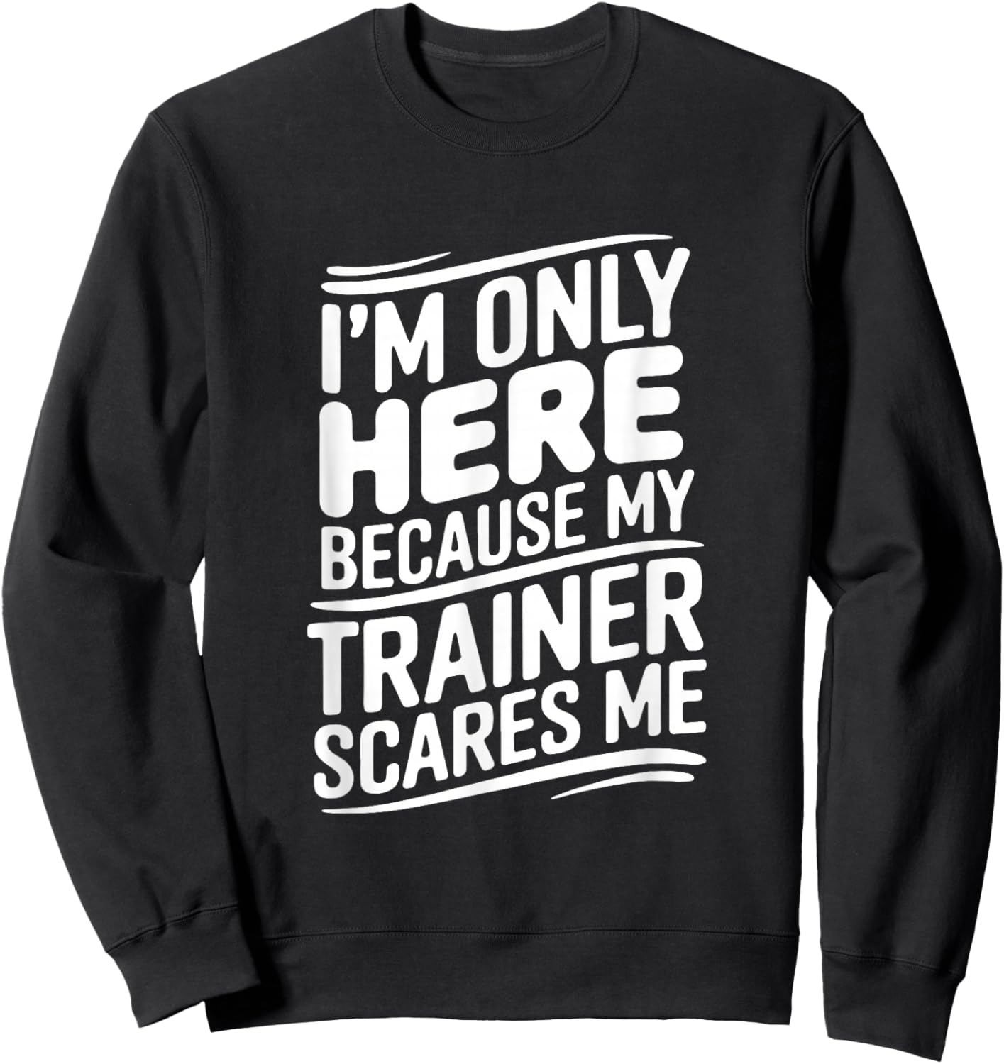 Funny I'm Only Here Because My Trainer Scares Me Sweatshirt - Sweatshirt | Black